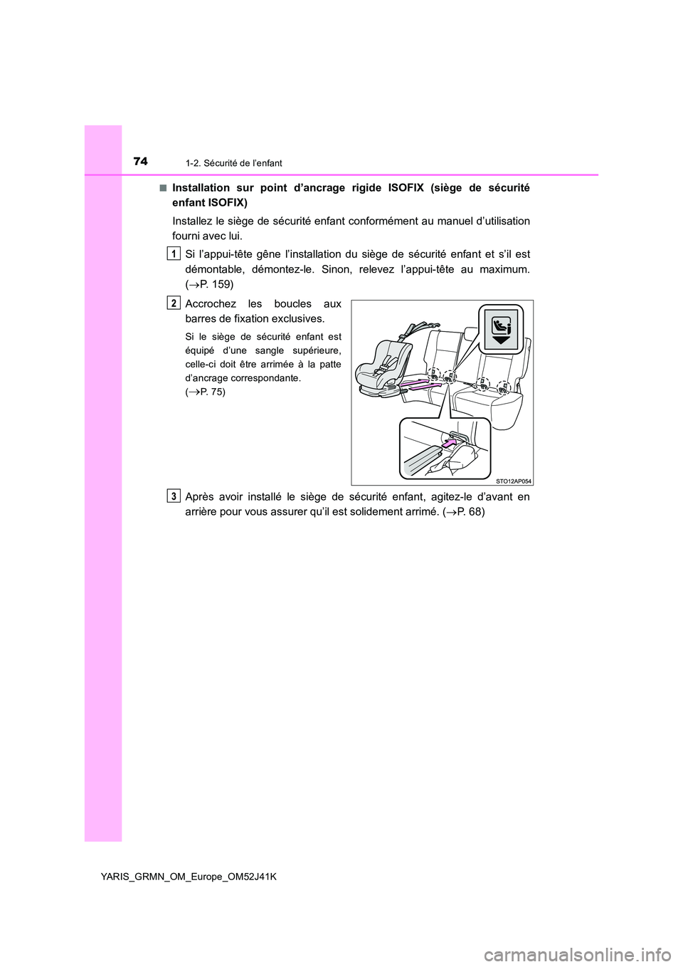 TOYOTA YARIS GRMN 2017  Notices Demploi (in French) 741-2. Sécurité de l’enfant
YARIS_GRMN_OM_Europe_OM52J41K 
■Installation sur point d’ancrage  rigide ISOFIX (siège de sécurité 
enfant ISOFIX) 
Installez le siège de sécurité enfant conf
