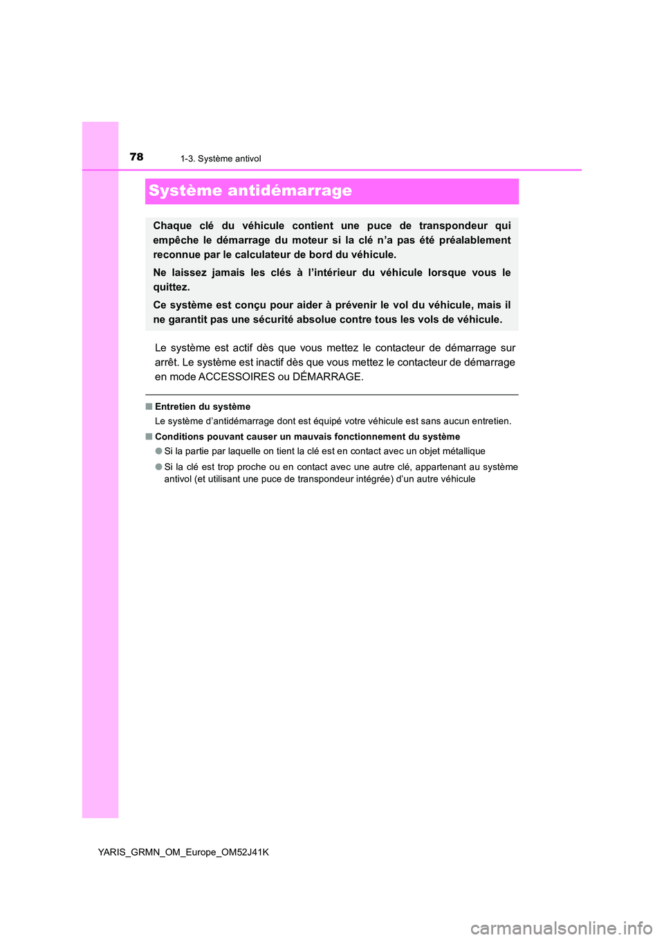 TOYOTA YARIS GRMN 2017  Notices Demploi (in French) 781-3. Système antivol
YARIS_GRMN_OM_Europe_OM52J41K
Système antidémarrage
Le système est actif dès que vous mettez le contacteur de démarrage sur 
arrêt. Le système est inactif dès que vous 