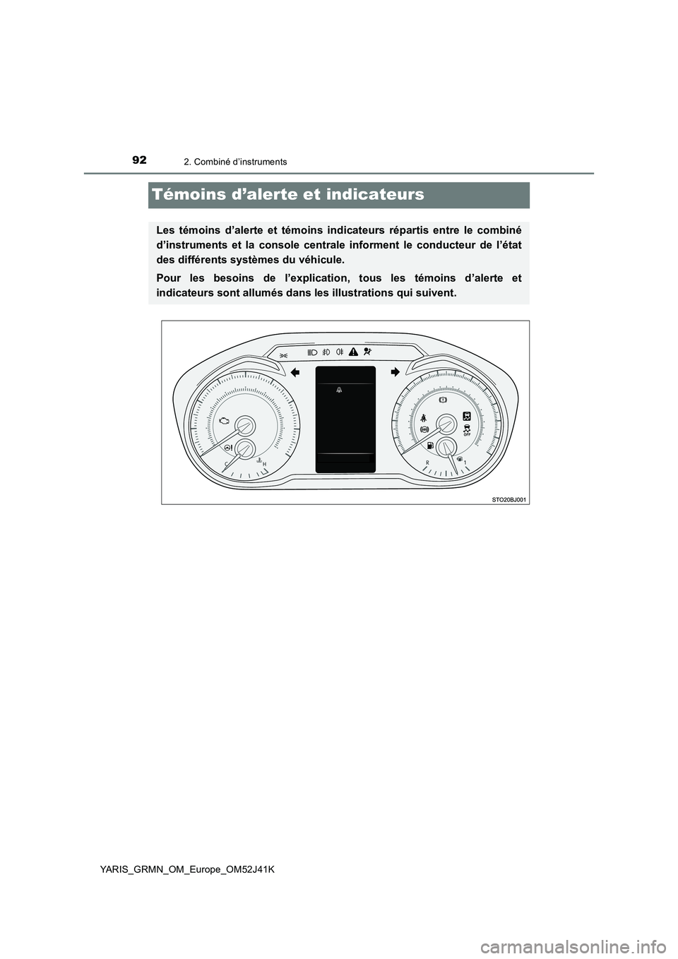 TOYOTA YARIS GRMN 2017 Notices Demploi (in French) 922. Combiné d’instruments
YARIS_GRMN_OM_Europe_OM52J41K
Témoins d’alerte et indicateurs
Les témoins d’alerte et témoins indicateurs répartis entre le combiné
d’instruments et la consol TOYOTA YARIS GRMN 2017 Notices Demploi (in French) 922. Combiné d’instruments
YARIS_GRMN_OM_Europe_OM52J41K
Témoins d’alerte et indicateurs
Les témoins d’alerte et témoins indicateurs répartis entre le combiné
d’instruments et la consol