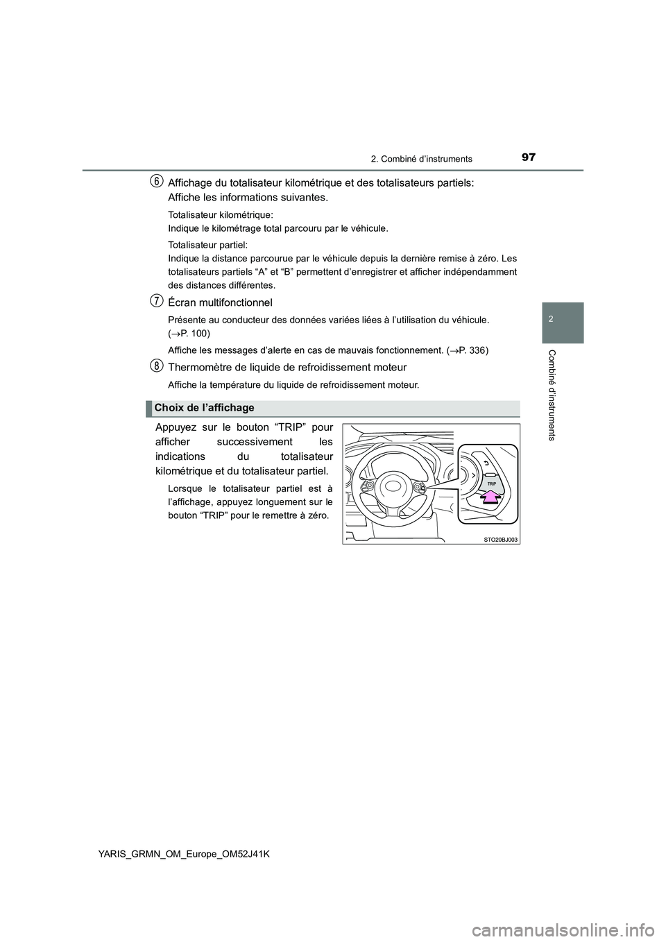 TOYOTA YARIS GRMN 2017 Notices Demploi (in French) 972. Combiné d’instruments
2
Combiné d’instruments
YARIS_GRMN_OM_Europe_OM52J41K
Affichage du totalisateur kilométrique et des totalisateurs partiels:
Affiche les informations suivantes.
Total TOYOTA YARIS GRMN 2017 Notices Demploi (in French) 972. Combiné d’instruments
2
Combiné d’instruments
YARIS_GRMN_OM_Europe_OM52J41K
Affichage du totalisateur kilométrique et des totalisateurs partiels:
Affiche les informations suivantes.
Total