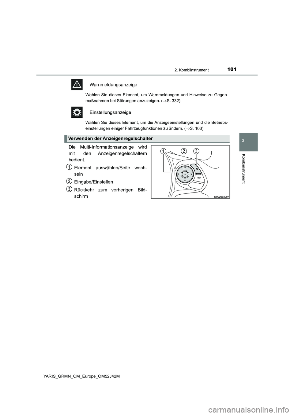 TOYOTA YARIS GRMN 2017  Betriebsanleitungen (in German) 1012. Kombiinstrument
2
Kombiinstrument
YARIS_GRMN_OM_Europe_OM52J42M
Warnmeldungsanzeige
Wählen Sie dieses Element, um Warnmeldungen und Hinweise zu Gegen- 
maßnahmen bei Störungen anzuzeigen. ( 