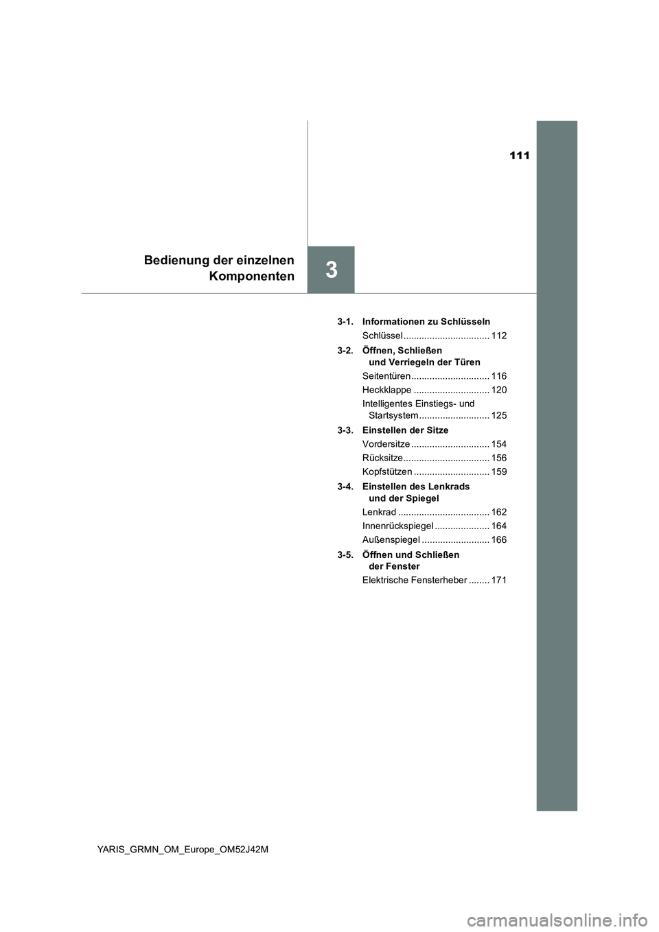 TOYOTA YARIS GRMN 2017 Betriebsanleitungen (in German) 111
3
Bedienung der einzelnen
Komponenten
YARIS_GRMN_OM_Europe_OM52J42M
3-1. Informationen zu Schlüsseln
Schlüssel ................................. 112
3-2. Öffnen, Schließen
und Verriegeln TOYOTA YARIS GRMN 2017 Betriebsanleitungen (in German) 111
3
Bedienung der einzelnen
Komponenten
YARIS_GRMN_OM_Europe_OM52J42M
3-1. Informationen zu Schlüsseln
Schlüssel ................................. 112
3-2. Öffnen, Schließen
und Verriegeln