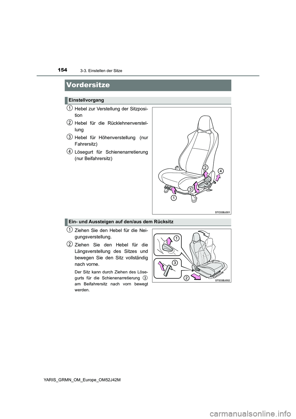 TOYOTA YARIS GRMN 2017 Betriebsanleitungen (in German) 1543-3. Einstellen der Sitze
YARIS_GRMN_OM_Europe_OM52J42M
Vordersitze
Hebel zur Verstellung der Sitzposi-
tion
Hebel für die Rücklehnenverstel-
lung
Hebel für Höhenverstellung (nur
Fahrersit TOYOTA YARIS GRMN 2017 Betriebsanleitungen (in German) 1543-3. Einstellen der Sitze
YARIS_GRMN_OM_Europe_OM52J42M
Vordersitze
Hebel zur Verstellung der Sitzposi-
tion
Hebel für die Rücklehnenverstel-
lung
Hebel für Höhenverstellung (nur
Fahrersit