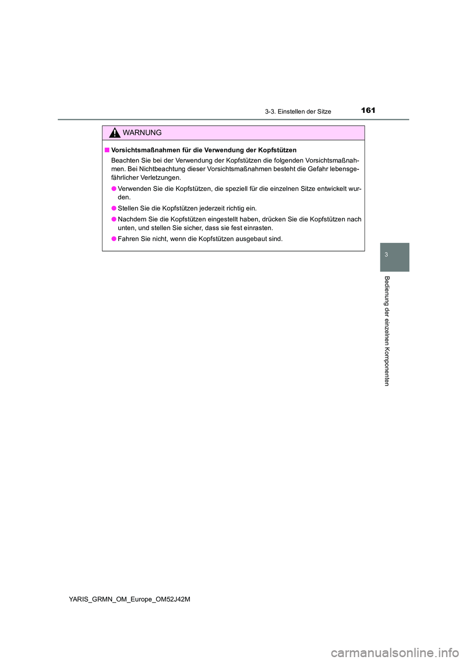 TOYOTA YARIS GRMN 2017  Betriebsanleitungen (in German) 1613-3. Einstellen der Sitze
3
Bedienung der einzelnen Komponenten
YARIS_GRMN_OM_Europe_OM52J42M
WARNUNG
■Vorsichtsmaßnahmen für die Verwendung der Kopfstützen 
Beachten Sie bei der Verwendung de