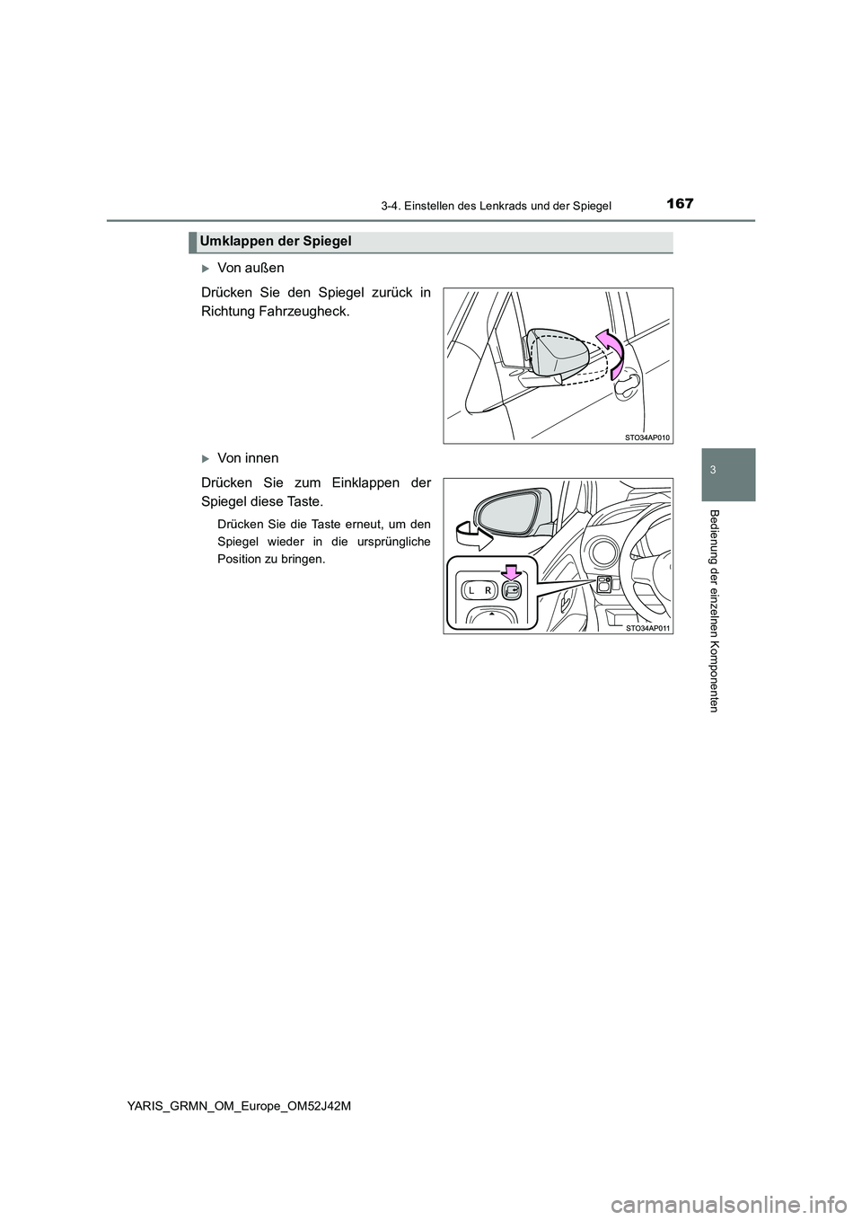 TOYOTA YARIS GRMN 2017  Betriebsanleitungen (in German) 1673-4. Einstellen des Lenkrads und der Spiegel
3
Bedienung der einzelnen Komponenten
YARIS_GRMN_OM_Europe_OM52J42M
Von außen 
Drücken Sie den Spiegel zurück in 
Richtung Fahrzeugheck.
Von in