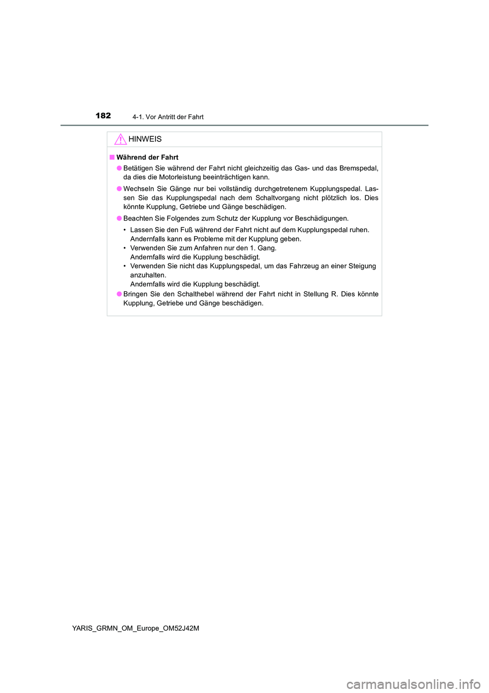 TOYOTA YARIS GRMN 2017 Betriebsanleitungen (in German) 1824-1. Vor Antritt der Fahrt
YARIS_GRMN_OM_Europe_OM52J42M
HINWEIS
■Während der Fahrt
● Betätigen Sie während der Fahrt nicht gleichzeitig das Gas- und das Bremspedal,
da dies die Motorleist TOYOTA YARIS GRMN 2017 Betriebsanleitungen (in German) 1824-1. Vor Antritt der Fahrt
YARIS_GRMN_OM_Europe_OM52J42M
HINWEIS
■Während der Fahrt
● Betätigen Sie während der Fahrt nicht gleichzeitig das Gas- und das Bremspedal,
da dies die Motorleist