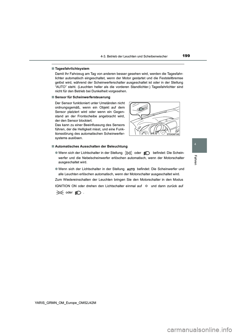 TOYOTA YARIS GRMN 2017  Betriebsanleitungen (in German) 1994-3. Betrieb der Leuchten und Scheibenwischer
4
Fahren
YARIS_GRMN_OM_Europe_OM52J42M
■Tagesfahrlichtsystem 
Damit Ihr Fahrzeug am Tag von anderen besser gesehen wird, werden die Tagesfahr- 
licht