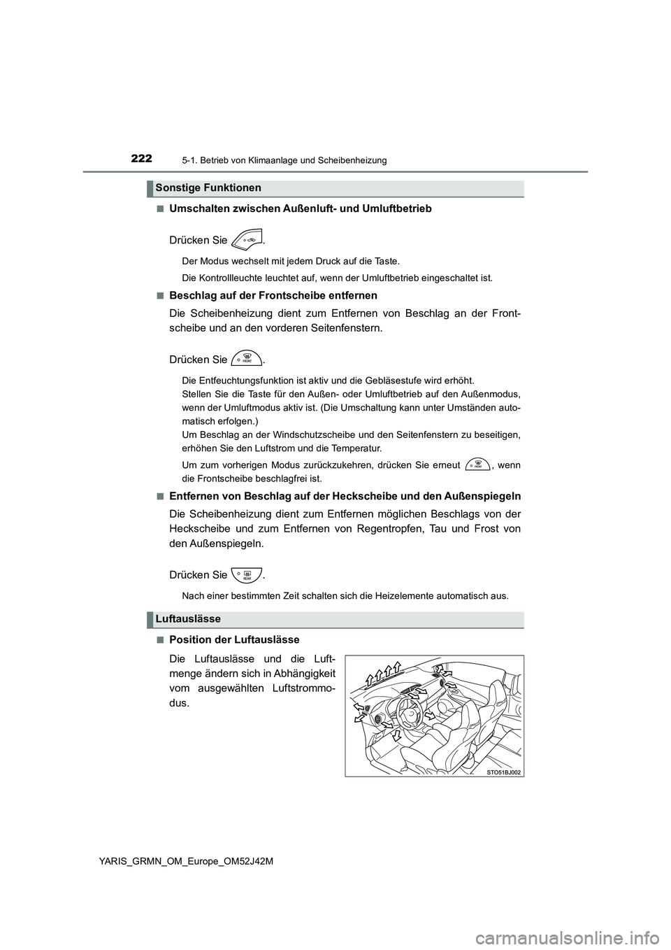 TOYOTA YARIS GRMN 2017 Betriebsanleitungen (in German) 2225-1. Betrieb von Klimaanlage und Scheibenheizung
YARIS_GRMN_OM_Europe_OM52J42M
■Umschalten zwischen Außenluft- und Umluftbetrieb
Drücken Sie .
Der Modus wechselt mit jedem Druck auf die Tast TOYOTA YARIS GRMN 2017 Betriebsanleitungen (in German) 2225-1. Betrieb von Klimaanlage und Scheibenheizung
YARIS_GRMN_OM_Europe_OM52J42M
■Umschalten zwischen Außenluft- und Umluftbetrieb
Drücken Sie .
Der Modus wechselt mit jedem Druck auf die Tast