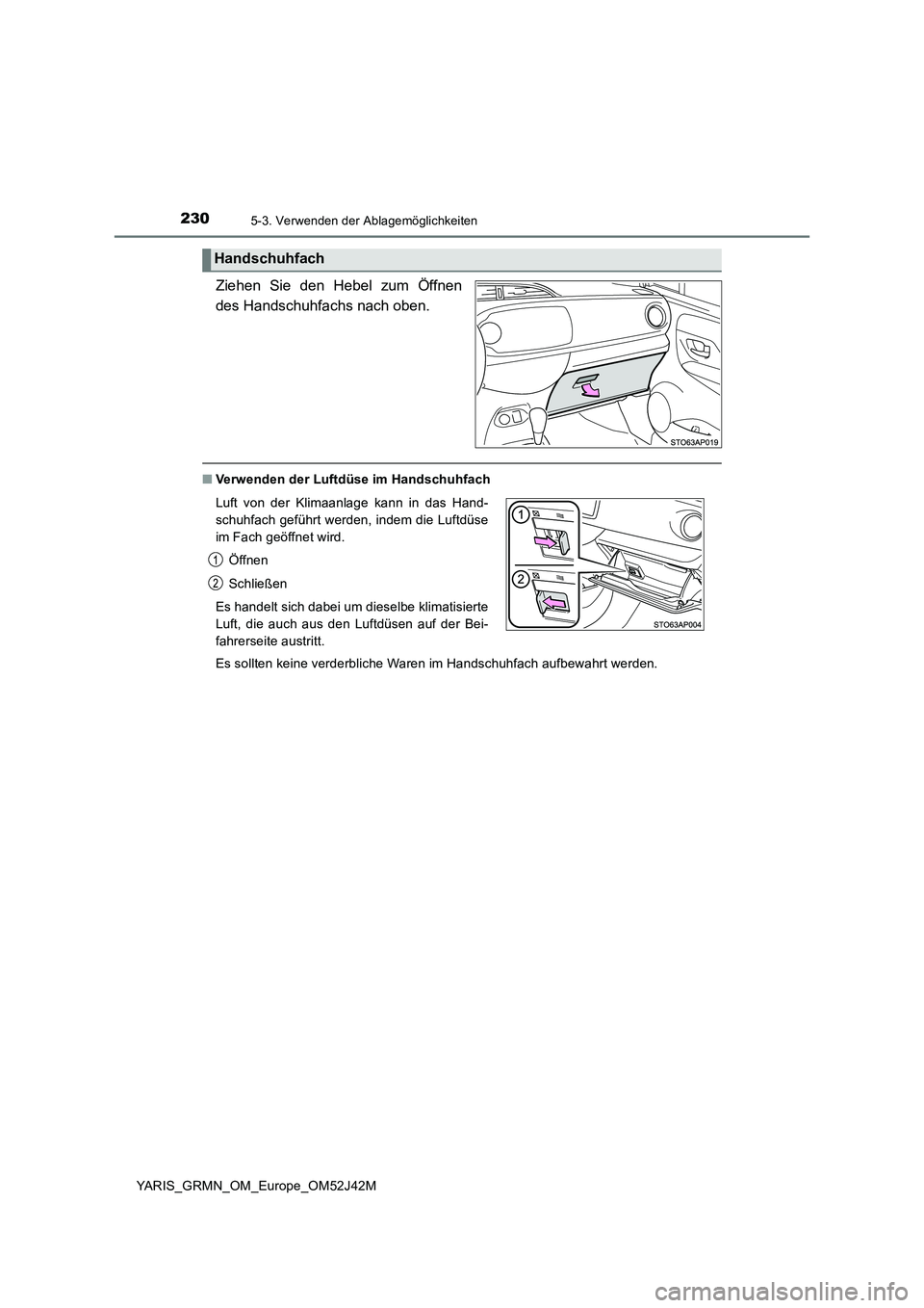 TOYOTA YARIS GRMN 2017 Betriebsanleitungen (in German) 2305-3. Verwenden der Ablagemöglichkeiten
YARIS_GRMN_OM_Europe_OM52J42M
Ziehen Sie den Hebel zum Öffnen
des Handschuhfachs nach oben.
■ Verwenden der Luftdüse im Handschuhfach
Es sollten keine TOYOTA YARIS GRMN 2017 Betriebsanleitungen (in German) 2305-3. Verwenden der Ablagemöglichkeiten
YARIS_GRMN_OM_Europe_OM52J42M
Ziehen Sie den Hebel zum Öffnen
des Handschuhfachs nach oben.
■ Verwenden der Luftdüse im Handschuhfach
Es sollten keine