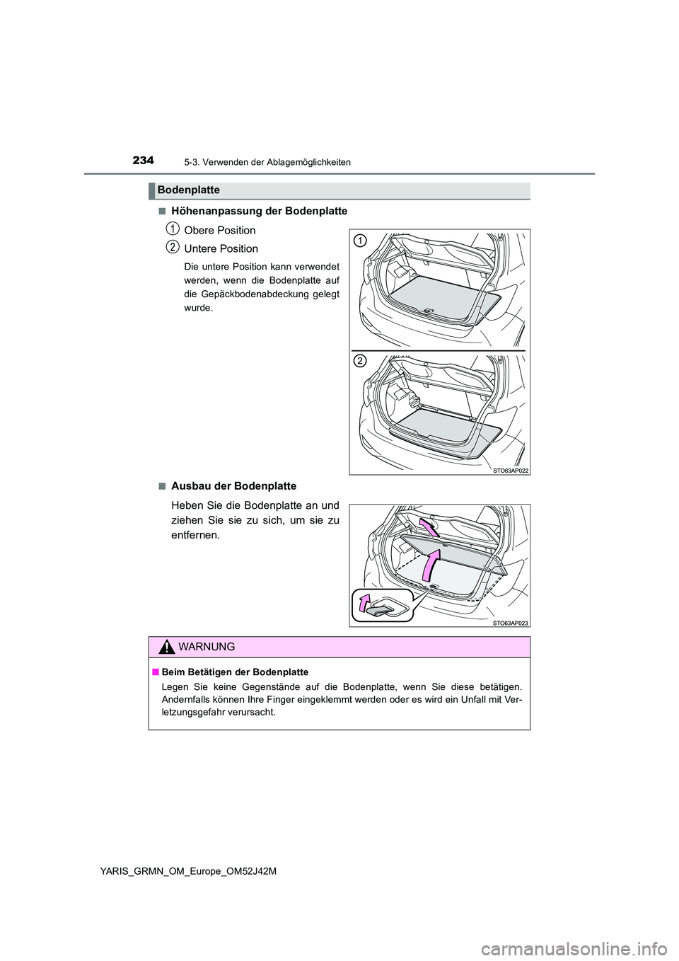 TOYOTA YARIS GRMN 2017  Betriebsanleitungen (in German) 2345-3. Verwenden der Ablagemöglichkeiten
YARIS_GRMN_OM_Europe_OM52J42M 
■Höhenanpassung der Bodenplatte 
Obere Position 
Untere Position
Die untere Position kann verwendet 
werden, wenn die Boden