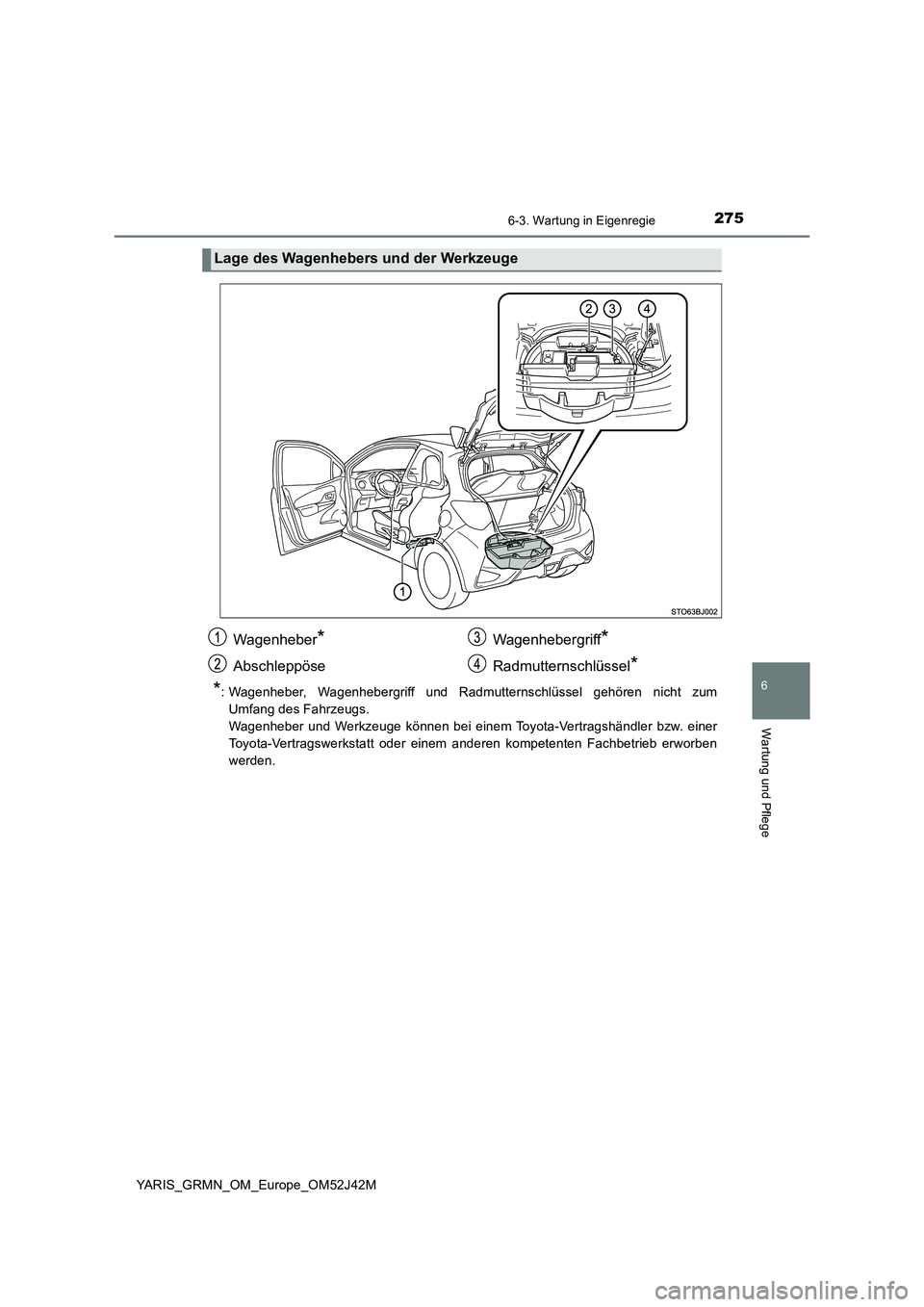 TOYOTA YARIS GRMN 2017 Betriebsanleitungen (in German) 2756-3. Wartung in Eigenregie
YARIS_GRMN_OM_Europe_OM52J42M
6
Wartung und Pflege
*: Wagenheber, Wagenhebergriff und Radmutternschlüssel gehören nicht zum
Umfang des Fahrzeugs.
Wagenheber und Werkz TOYOTA YARIS GRMN 2017 Betriebsanleitungen (in German) 2756-3. Wartung in Eigenregie
YARIS_GRMN_OM_Europe_OM52J42M
6
Wartung und Pflege
*: Wagenheber, Wagenhebergriff und Radmutternschlüssel gehören nicht zum
Umfang des Fahrzeugs.
Wagenheber und Werkz
