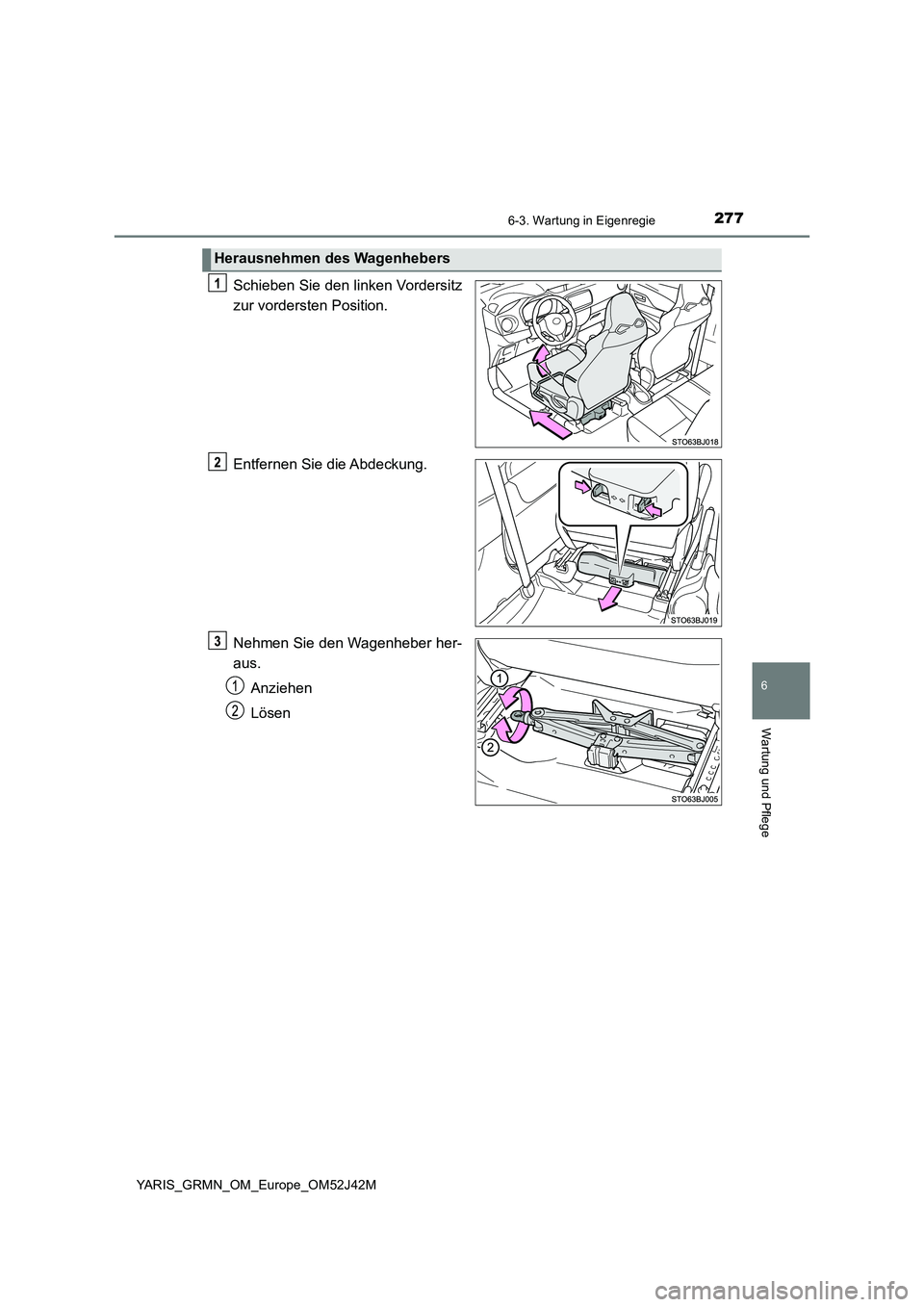 TOYOTA YARIS GRMN 2017 Betriebsanleitungen (in German) 2776-3. Wartung in Eigenregie
YARIS_GRMN_OM_Europe_OM52J42M
6
Wartung und Pflege
Schieben Sie den linken Vordersitz
zur vordersten Position.
Entfernen Sie die Abdeckung.
Nehmen Sie den Wagenheber h TOYOTA YARIS GRMN 2017 Betriebsanleitungen (in German) 2776-3. Wartung in Eigenregie
YARIS_GRMN_OM_Europe_OM52J42M
6
Wartung und Pflege
Schieben Sie den linken Vordersitz
zur vordersten Position.
Entfernen Sie die Abdeckung.
Nehmen Sie den Wagenheber h