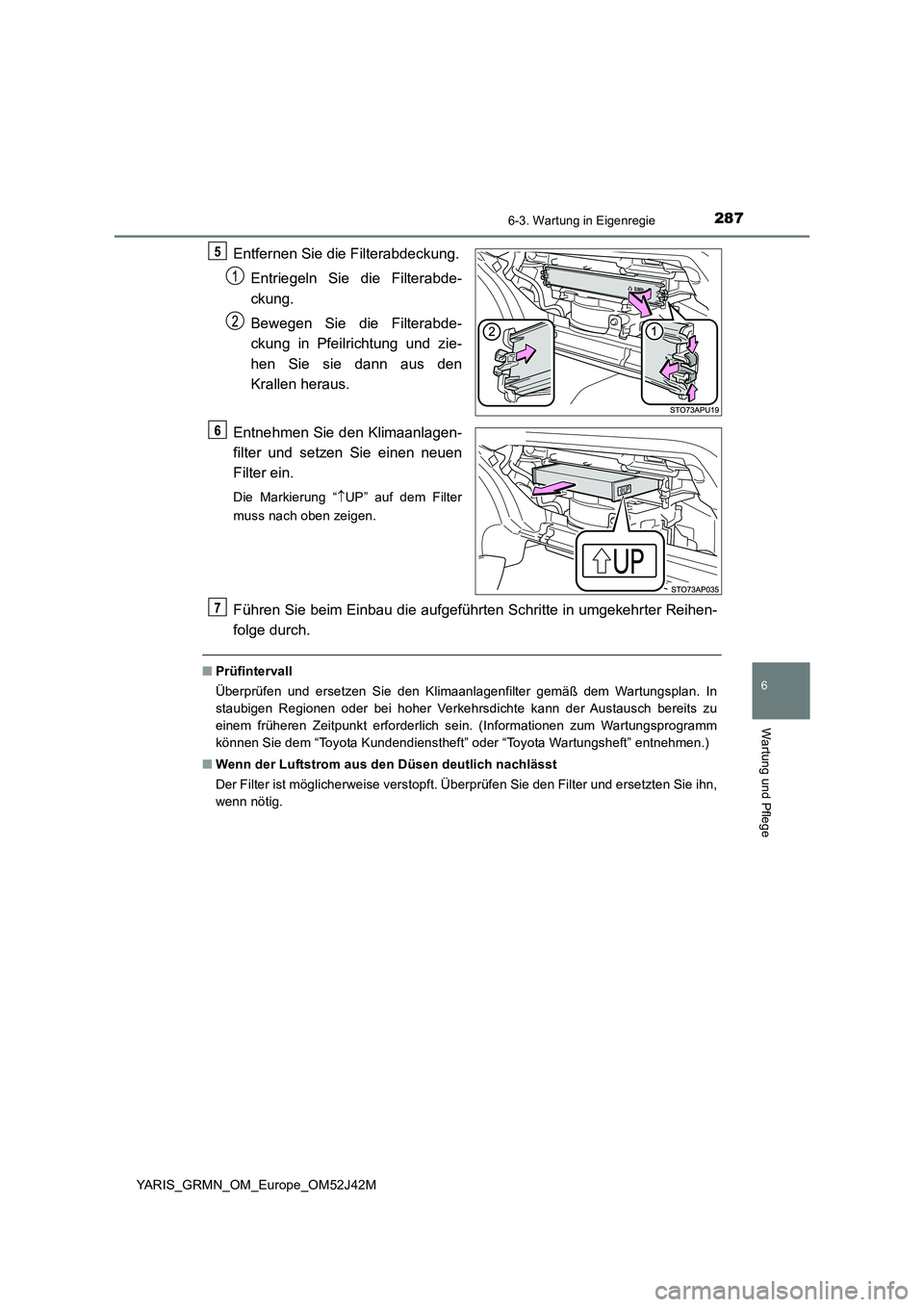 TOYOTA YARIS GRMN 2017 Betriebsanleitungen (in German) 2876-3. Wartung in Eigenregie
YARIS_GRMN_OM_Europe_OM52J42M
6
Wartung und Pflege
Entfernen Sie die Filterabdeckung.
Entriegeln Sie die Filterabde-
ckung.
Bewegen Sie die Filterabde-
ckung in Pfeil TOYOTA YARIS GRMN 2017 Betriebsanleitungen (in German) 2876-3. Wartung in Eigenregie
YARIS_GRMN_OM_Europe_OM52J42M
6
Wartung und Pflege
Entfernen Sie die Filterabdeckung.
Entriegeln Sie die Filterabde-
ckung.
Bewegen Sie die Filterabde-
ckung in Pfeil