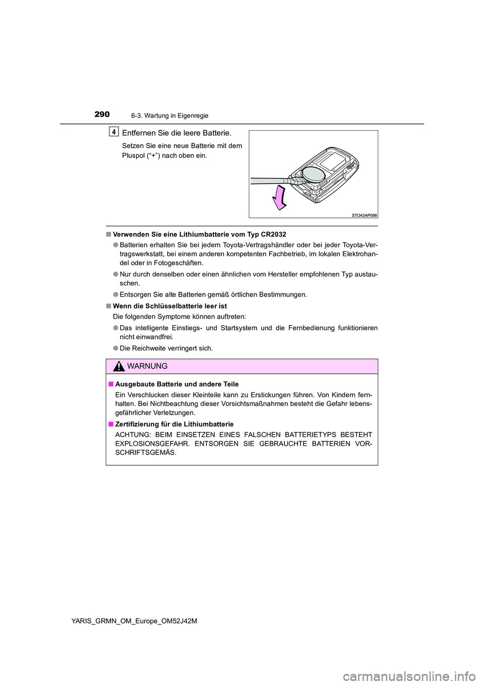 TOYOTA YARIS GRMN 2017 Betriebsanleitungen (in German) 2906-3. Wartung in Eigenregie
YARIS_GRMN_OM_Europe_OM52J42M
Entfernen Sie die leere Batterie.
Setzen Sie eine neue Batterie mit dem
Pluspol (“+”) nach oben ein.
■ Verwenden Sie eine Lithiumbatt TOYOTA YARIS GRMN 2017 Betriebsanleitungen (in German) 2906-3. Wartung in Eigenregie
YARIS_GRMN_OM_Europe_OM52J42M
Entfernen Sie die leere Batterie.
Setzen Sie eine neue Batterie mit dem
Pluspol (“+”) nach oben ein.
■ Verwenden Sie eine Lithiumbatt