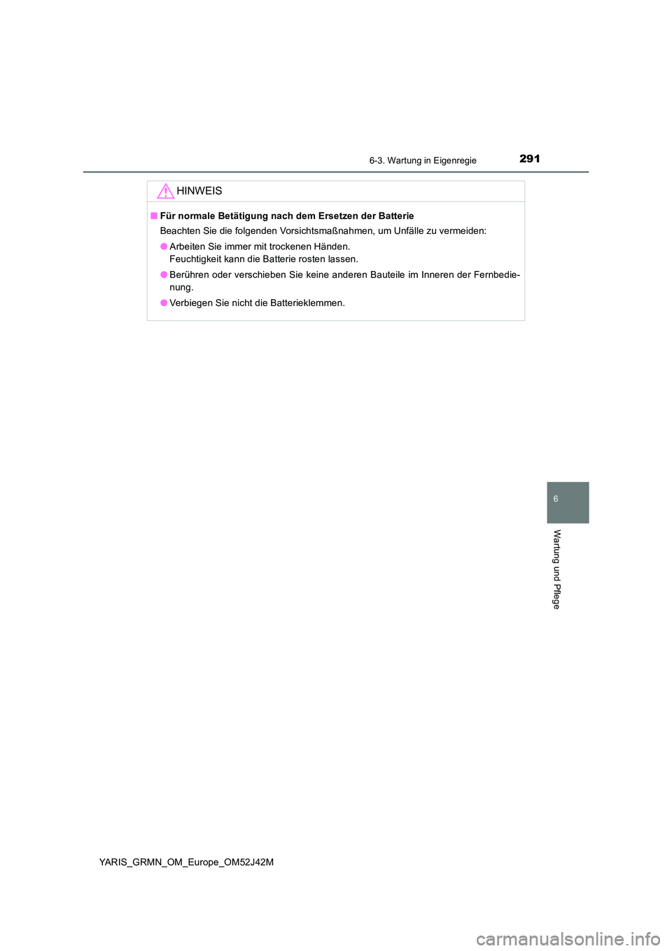 TOYOTA YARIS GRMN 2017  Betriebsanleitungen (in German) 2916-3. Wartung in Eigenregie
YARIS_GRMN_OM_Europe_OM52J42M
6
Wartung und Pflege
HINWEIS
■Für normale Betätigung nach dem Ersetzen der Batterie 
Beachten Sie die folgenden Vorsichtsmaßnahmen, um 