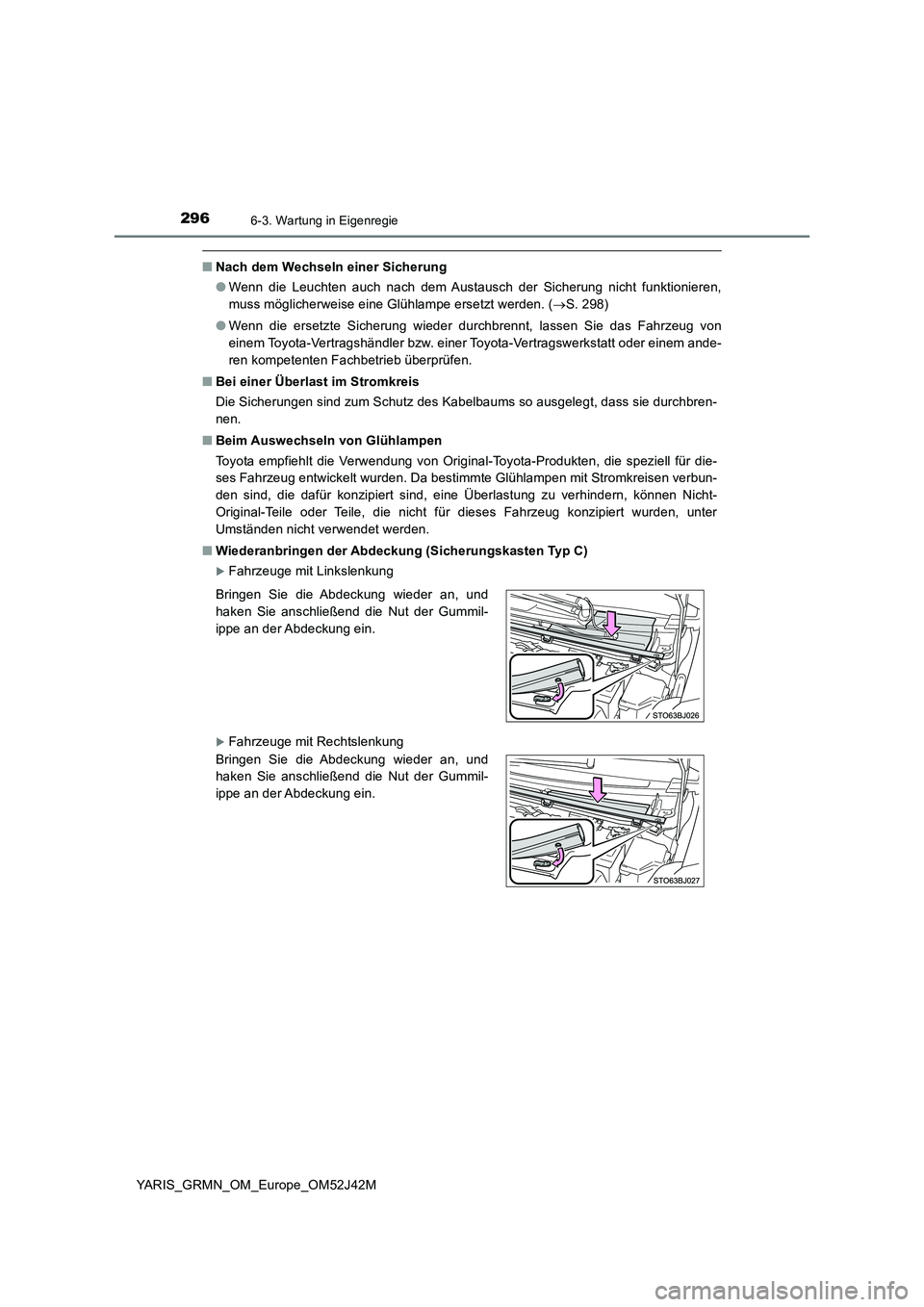 TOYOTA YARIS GRMN 2017 Betriebsanleitungen (in German) 2966-3. Wartung in Eigenregie
YARIS_GRMN_OM_Europe_OM52J42M
■Nach dem Wechseln einer Sicherung
● Wenn die Leuchten auch nach dem Austausch der Sicherung nicht funktionieren,
muss möglicherweise TOYOTA YARIS GRMN 2017 Betriebsanleitungen (in German) 2966-3. Wartung in Eigenregie
YARIS_GRMN_OM_Europe_OM52J42M
■Nach dem Wechseln einer Sicherung
● Wenn die Leuchten auch nach dem Austausch der Sicherung nicht funktionieren,
muss möglicherweise