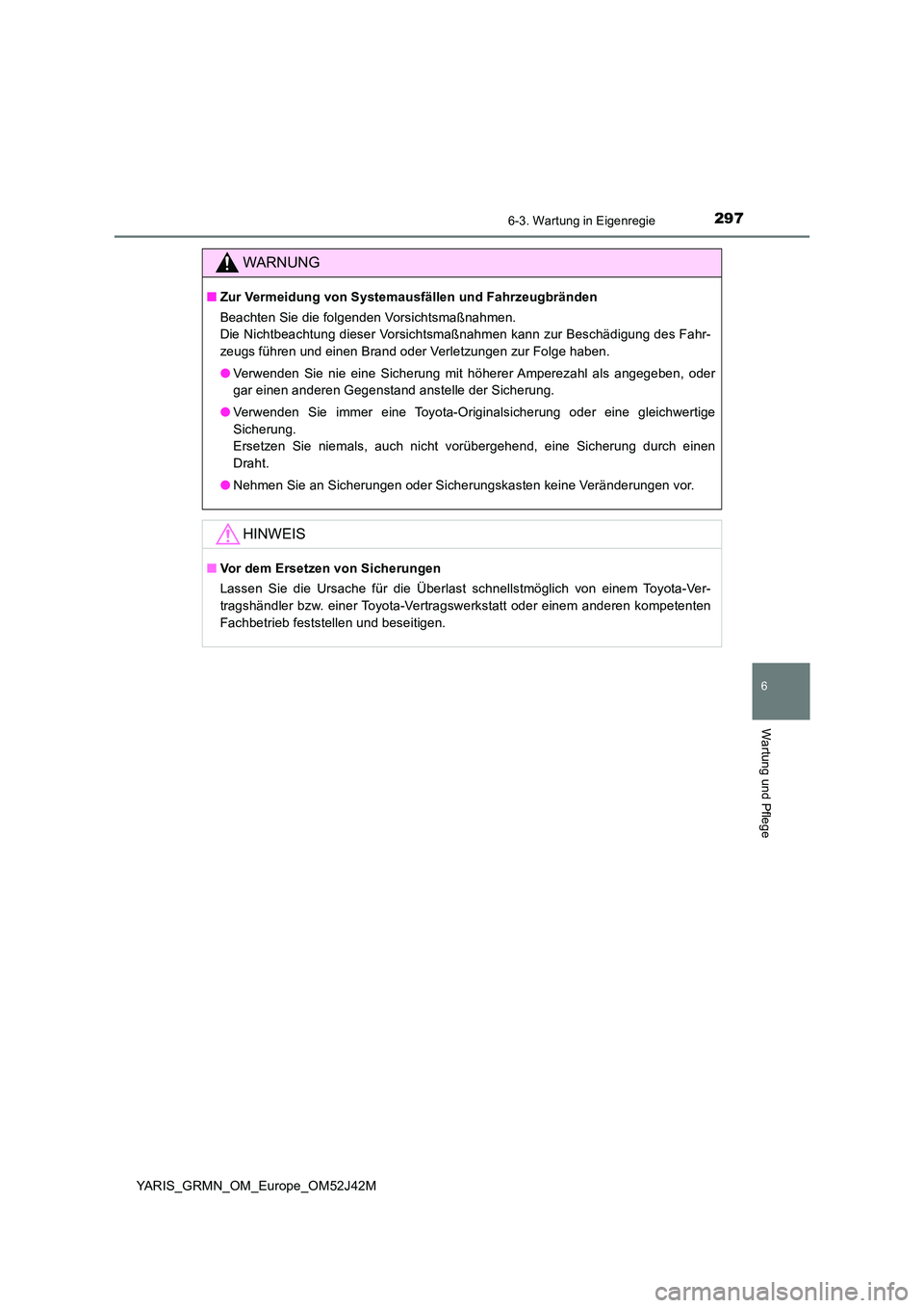 TOYOTA YARIS GRMN 2017  Betriebsanleitungen (in German) 2976-3. Wartung in Eigenregie
YARIS_GRMN_OM_Europe_OM52J42M
6
Wartung und Pflege
WARNUNG
■Zur Vermeidung von Systemausfällen und Fahrzeugbränden 
Beachten Sie die folgenden Vorsichtsmaßnahmen. 
D