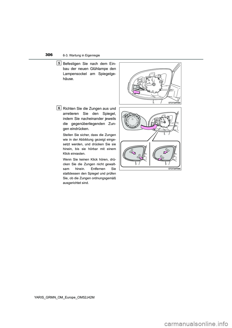 TOYOTA YARIS GRMN 2017  Betriebsanleitungen (in German) 3066-3. Wartung in Eigenregie
YARIS_GRMN_OM_Europe_OM52J42M
Befestigen Sie nach dem Ein- 
bau der neuen Glühlampe den 
Lampensockel am Spiegelge- 
häuse. 
Richten Sie die Zungen aus und 
arretieren 