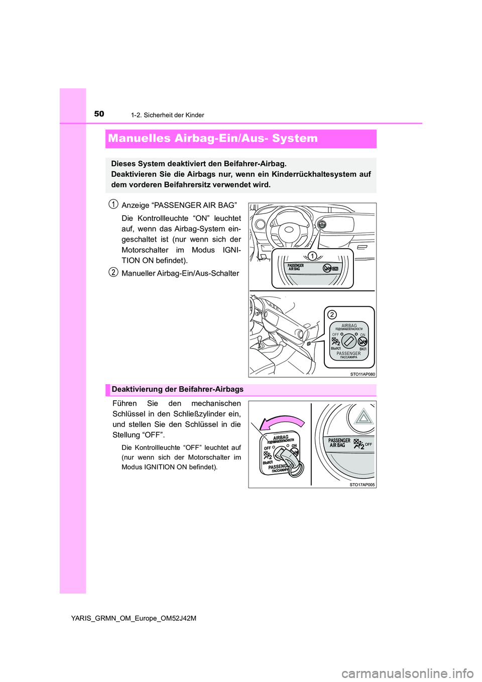 TOYOTA YARIS GRMN 2017 Betriebsanleitungen (in German) 501-2. Sicherheit der Kinder
YARIS_GRMN_OM_Europe_OM52J42M
Manuelles Airbag-Ein/Aus- System
Anzeige “PASSENGER AIR BAG”
Die Kontrollleuchte “ON” leuchtet
auf, wenn das Airbag-System ein-
ges TOYOTA YARIS GRMN 2017 Betriebsanleitungen (in German) 501-2. Sicherheit der Kinder
YARIS_GRMN_OM_Europe_OM52J42M
Manuelles Airbag-Ein/Aus- System
Anzeige “PASSENGER AIR BAG”
Die Kontrollleuchte “ON” leuchtet
auf, wenn das Airbag-System ein-
ges