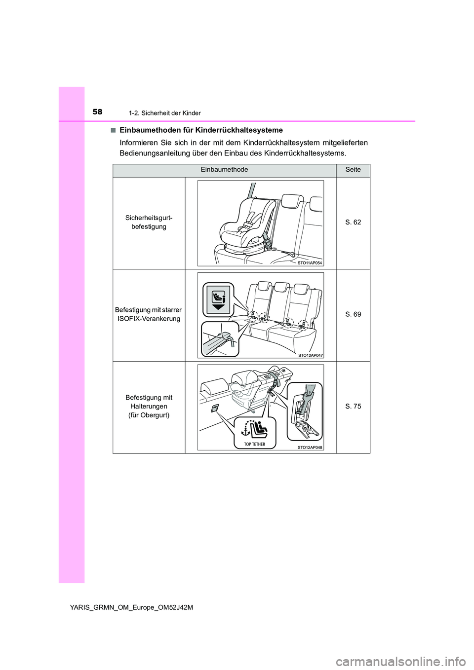 TOYOTA YARIS GRMN 2017  Betriebsanleitungen (in German) 581-2. Sicherheit der Kinder
YARIS_GRMN_OM_Europe_OM52J42M 
■Einbaumethoden für Kinderrückhaltesysteme 
Informieren Sie sich in der mit dem Kinderrückhaltesystem mitgelieferten 
Bedienungsanleitu