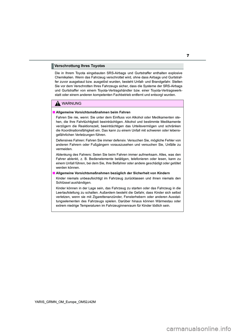 TOYOTA YARIS GRMN 2017  Betriebsanleitungen (in German) 7
YARIS_GRMN_OM_Europe_OM52J42M 
Die in Ihrem Toyota eingebauten SRS-Airbags und Gurtstraffer enthalten explosive 
Chemikalien. Wenn das Fahrzeug verschrottet wird, ohne dass Airbags und Gurtstraf- 
f