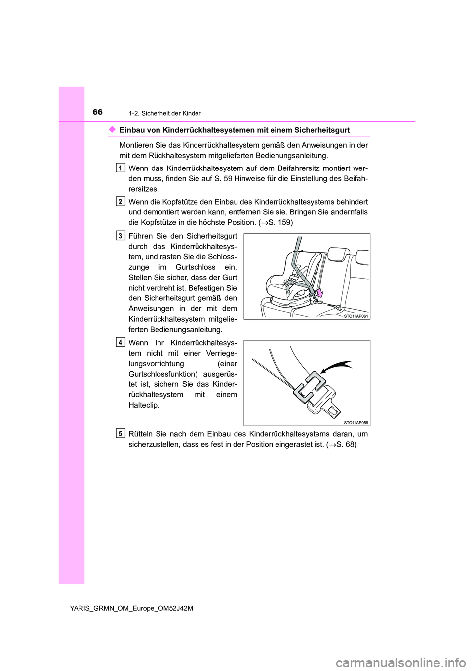 TOYOTA YARIS GRMN 2017 Betriebsanleitungen (in German) 661-2. Sicherheit der Kinder
YARIS_GRMN_OM_Europe_OM52J42M
◆Einbau von Kinderrückhaltesystemen mit einem Sicherheitsgurt
Montieren Sie das Kinderrückhaltesystem gemäß den Anweisungen in der
mi TOYOTA YARIS GRMN 2017 Betriebsanleitungen (in German) 661-2. Sicherheit der Kinder
YARIS_GRMN_OM_Europe_OM52J42M
◆Einbau von Kinderrückhaltesystemen mit einem Sicherheitsgurt
Montieren Sie das Kinderrückhaltesystem gemäß den Anweisungen in der
mi