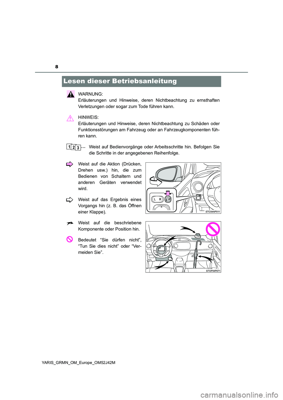 TOYOTA YARIS GRMN 2017  Betriebsanleitungen (in German) 8
YARIS_GRMN_OM_Europe_OM52J42M
Lesen dieser Betriebsanleitung
WARNUNG:  
Erläuterungen und Hinweise, deren Nichtbeachtung zu ernsthaften 
Verletzungen oder sogar zum Tode führen kann. 
HINWEIS:  
E