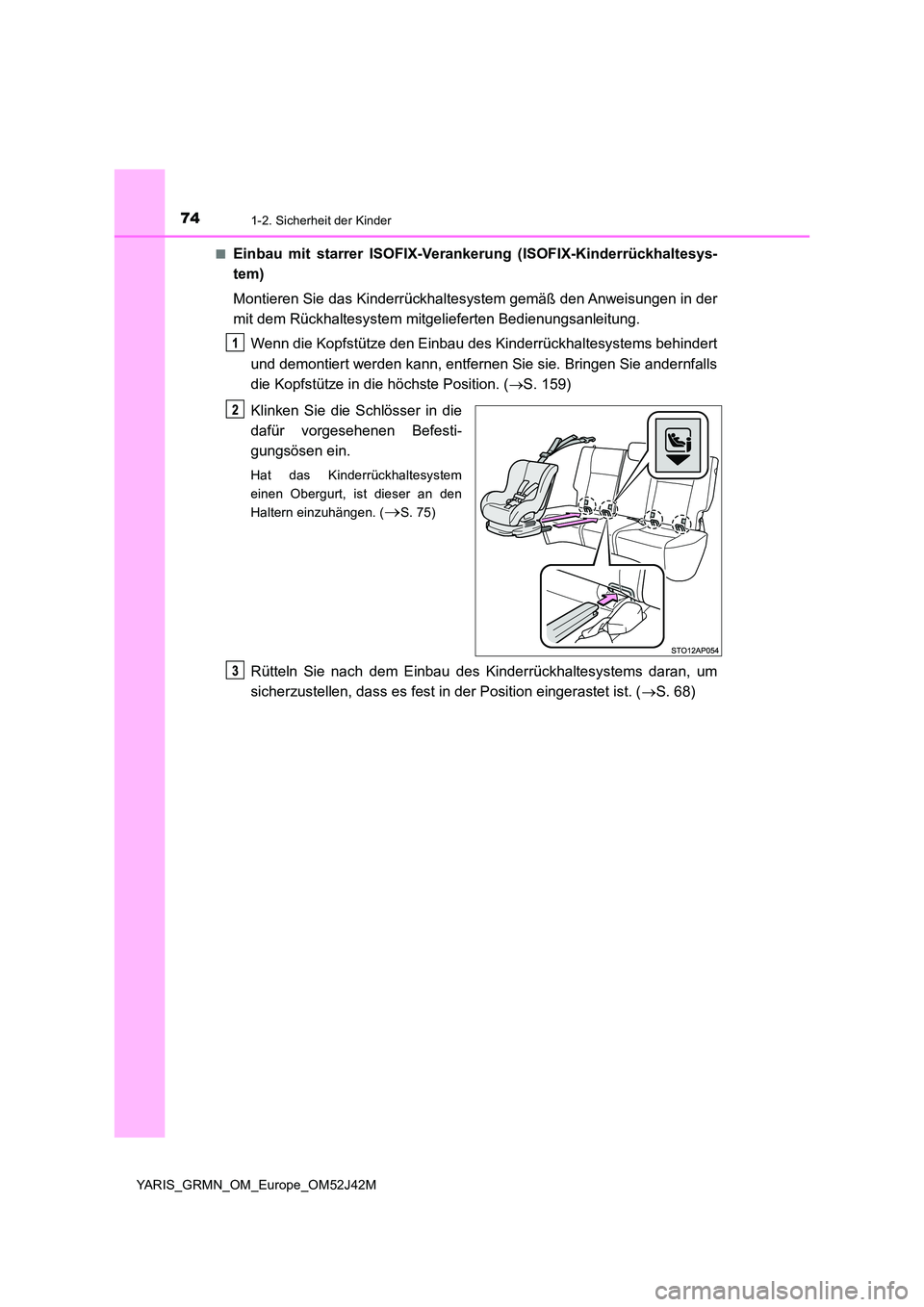 TOYOTA YARIS GRMN 2017 Betriebsanleitungen (in German) 741-2. Sicherheit der Kinder
YARIS_GRMN_OM_Europe_OM52J42M
■Einbau mit starrer ISOFIX-Verankerung (ISOFIX-Kinderrückhaltesys-
tem)
Montieren Sie das Kinderrückhaltesystem gemäß den Anweisunge TOYOTA YARIS GRMN 2017 Betriebsanleitungen (in German) 741-2. Sicherheit der Kinder
YARIS_GRMN_OM_Europe_OM52J42M
■Einbau mit starrer ISOFIX-Verankerung (ISOFIX-Kinderrückhaltesys-
tem)
Montieren Sie das Kinderrückhaltesystem gemäß den Anweisunge