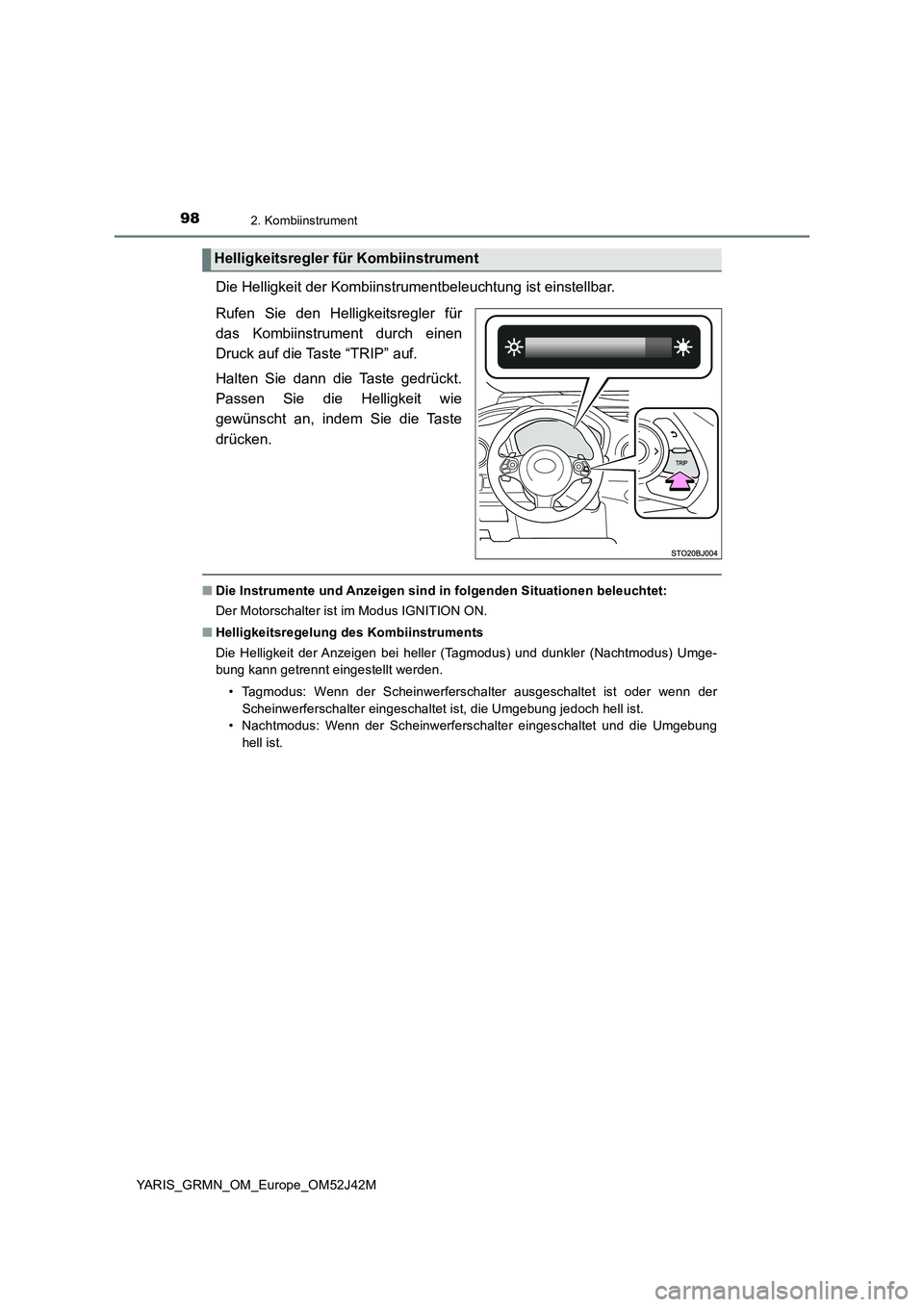 TOYOTA YARIS GRMN 2017 Betriebsanleitungen (in German) 982. Kombiinstrument
YARIS_GRMN_OM_Europe_OM52J42M
Die Helligkeit der Kombiinstrumentbeleuchtung ist einstellbar.
Rufen Sie den Helligkeitsregler für
das Kombiinstrument durch einen
Druck auf die T TOYOTA YARIS GRMN 2017 Betriebsanleitungen (in German) 982. Kombiinstrument
YARIS_GRMN_OM_Europe_OM52J42M
Die Helligkeit der Kombiinstrumentbeleuchtung ist einstellbar.
Rufen Sie den Helligkeitsregler für
das Kombiinstrument durch einen
Druck auf die T