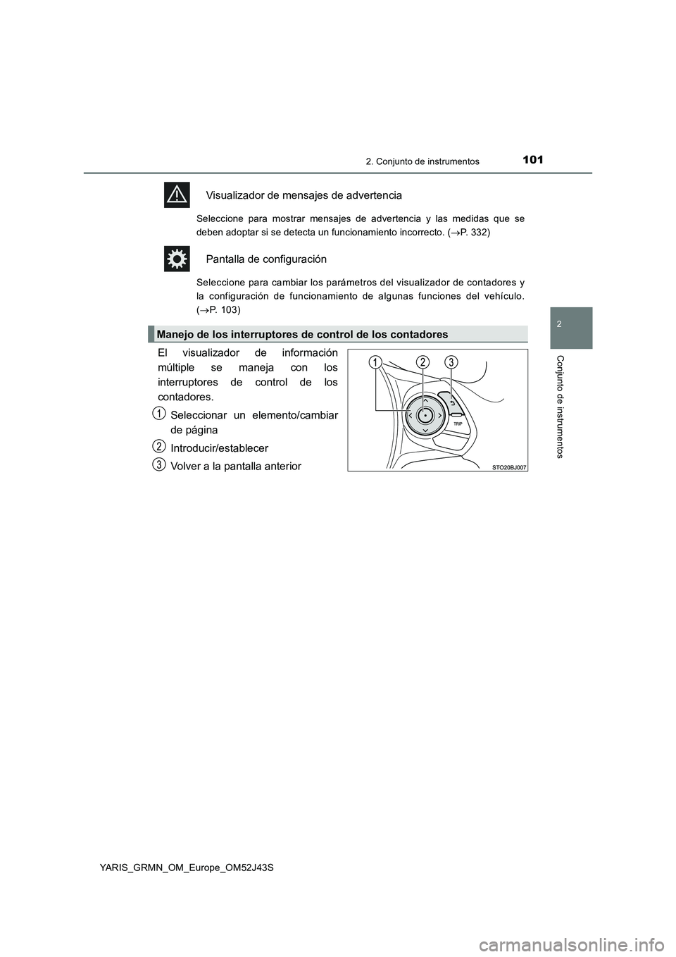 TOYOTA YARIS GRMN 2017 Manuale de Empleo (in Spanish) 1012. Conjunto de instrumentos
2
Conjunto de instrumentos
YARIS_GRMN_OM_Europe_OM52J43S
Visualizador de mensajes de advertencia
Seleccione para mostrar mensajes de advertencia y las medidas que se
de TOYOTA YARIS GRMN 2017 Manuale de Empleo (in Spanish) 1012. Conjunto de instrumentos
2
Conjunto de instrumentos
YARIS_GRMN_OM_Europe_OM52J43S
Visualizador de mensajes de advertencia
Seleccione para mostrar mensajes de advertencia y las medidas que se
de