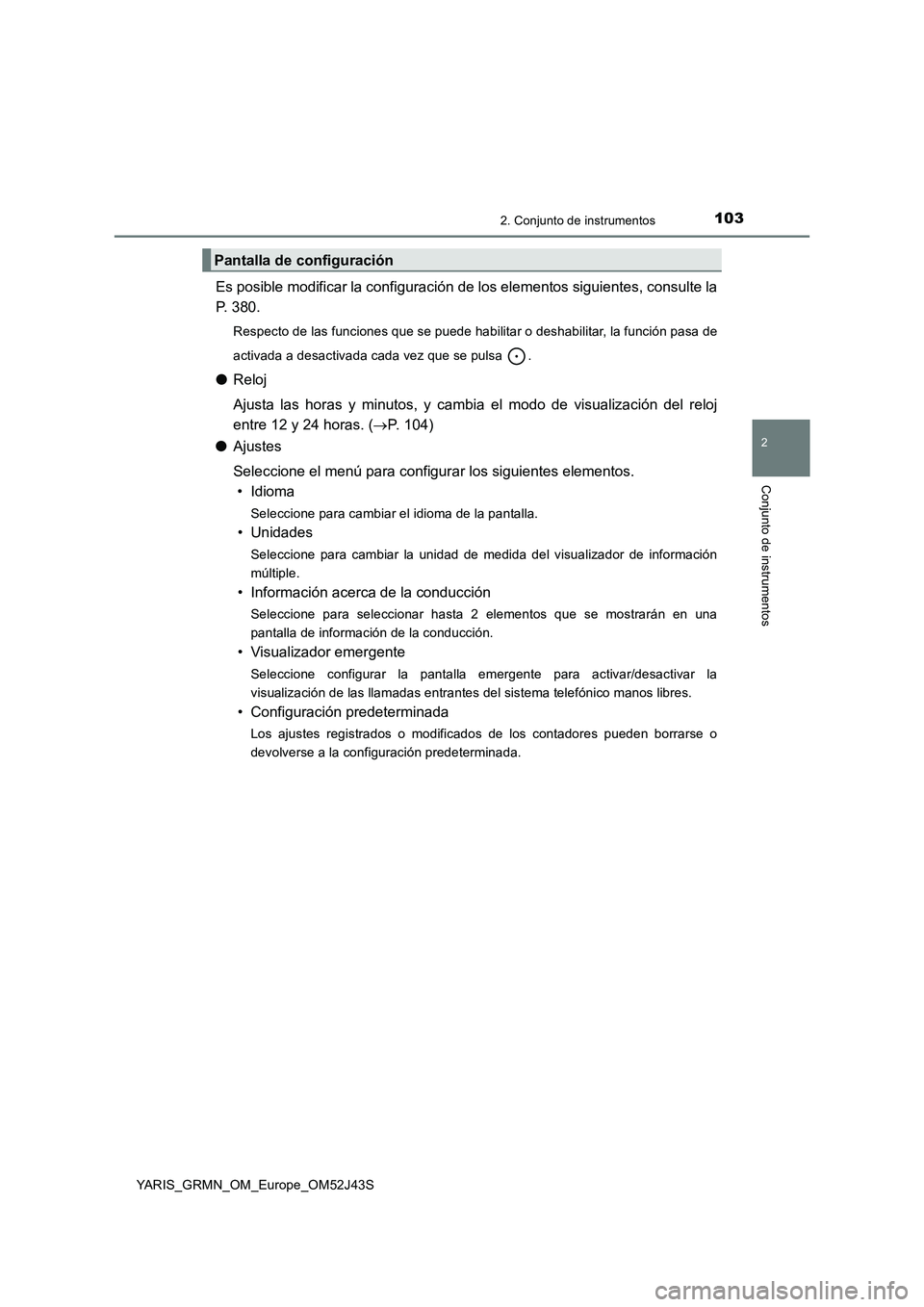 TOYOTA YARIS GRMN 2017 Manuale de Empleo (in Spanish) 1032. Conjunto de instrumentos
2
Conjunto de instrumentos
YARIS_GRMN_OM_Europe_OM52J43S
Es posible modificar la configuración de los elementos siguientes, consulte la
P. 380.
Respecto de las funcion TOYOTA YARIS GRMN 2017 Manuale de Empleo (in Spanish) 1032. Conjunto de instrumentos
2
Conjunto de instrumentos
YARIS_GRMN_OM_Europe_OM52J43S
Es posible modificar la configuración de los elementos siguientes, consulte la
P. 380.
Respecto de las funcion