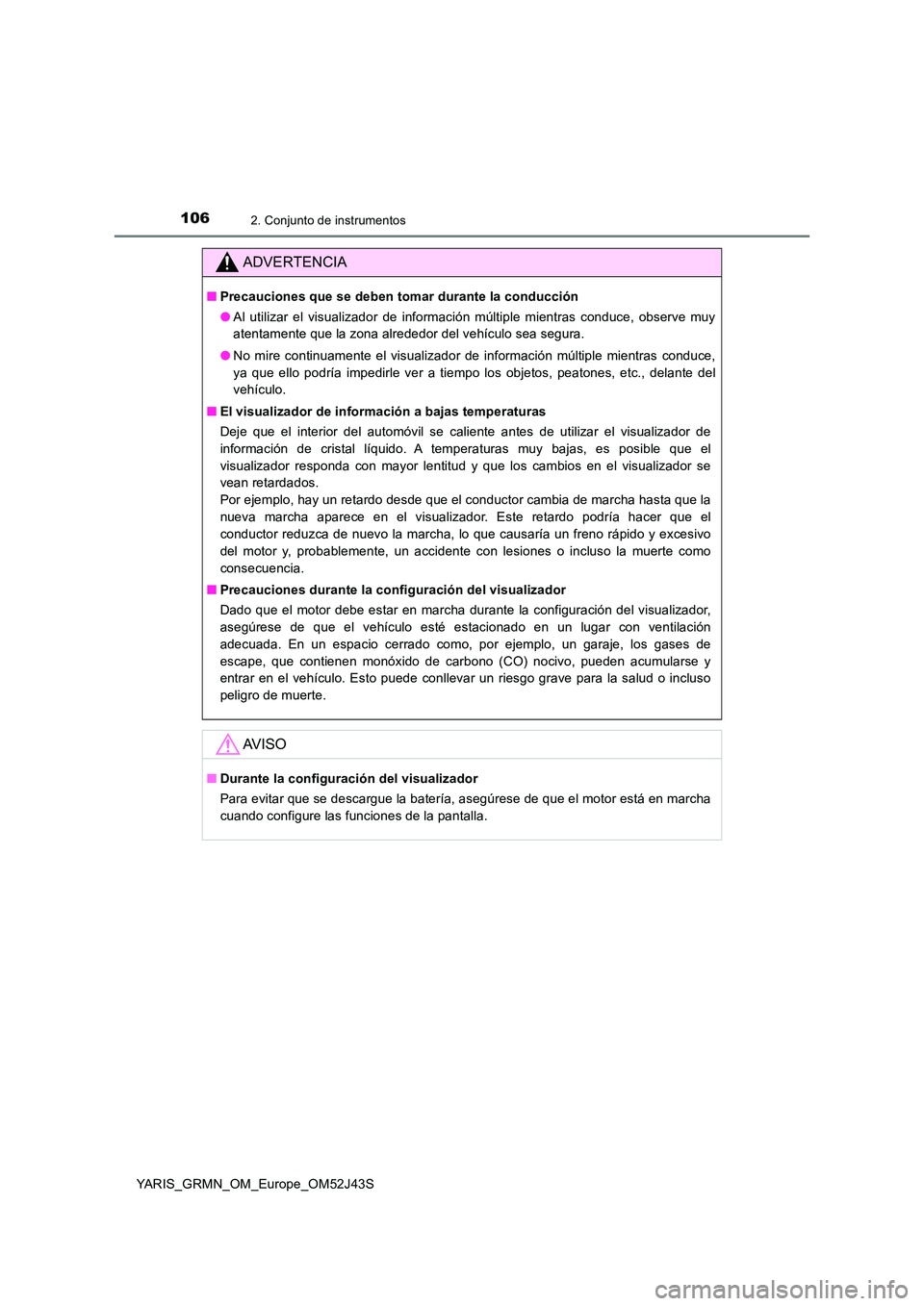 TOYOTA YARIS GRMN 2017 Manuale de Empleo (in Spanish) 1062. Conjunto de instrumentos
YARIS_GRMN_OM_Europe_OM52J43S
ADVERTENCIA
■Precauciones que se deben tomar durante la conducción
● Al utilizar el visualizador de información múltiple mientras c TOYOTA YARIS GRMN 2017 Manuale de Empleo (in Spanish) 1062. Conjunto de instrumentos
YARIS_GRMN_OM_Europe_OM52J43S
ADVERTENCIA
■Precauciones que se deben tomar durante la conducción
● Al utilizar el visualizador de información múltiple mientras c