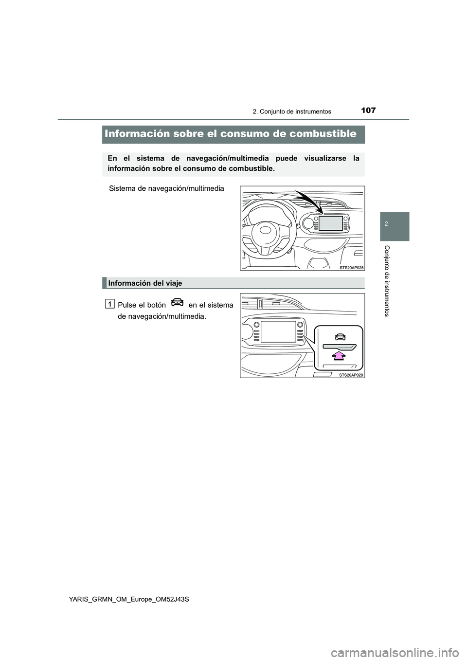 TOYOTA YARIS GRMN 2017 Manuale de Empleo (in Spanish) 107
2
2. Conjunto de instrumentos
Conjunto de instrumentos
YARIS_GRMN_OM_Europe_OM52J43S
Información sobre el consumo de combustible
Sistema de navegación/multimedia
Pulse el botón en el sistema TOYOTA YARIS GRMN 2017 Manuale de Empleo (in Spanish) 107
2
2. Conjunto de instrumentos
Conjunto de instrumentos
YARIS_GRMN_OM_Europe_OM52J43S
Información sobre el consumo de combustible
Sistema de navegación/multimedia
Pulse el botón en el sistema