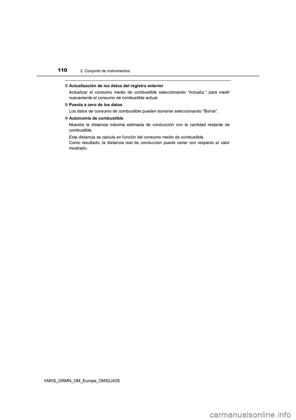 TOYOTA YARIS GRMN 2017 Manuale de Empleo (in Spanish) 1102. Conjunto de instrumentos
YARIS_GRMN_OM_Europe_OM52J43S
■Actualización de los datos del registro anterior
Actualizar el consumo medio de combustible seleccionando “Actualiz.” para medir
TOYOTA YARIS GRMN 2017 Manuale de Empleo (in Spanish) 1102. Conjunto de instrumentos
YARIS_GRMN_OM_Europe_OM52J43S
■Actualización de los datos del registro anterior
Actualizar el consumo medio de combustible seleccionando “Actualiz.” para medir