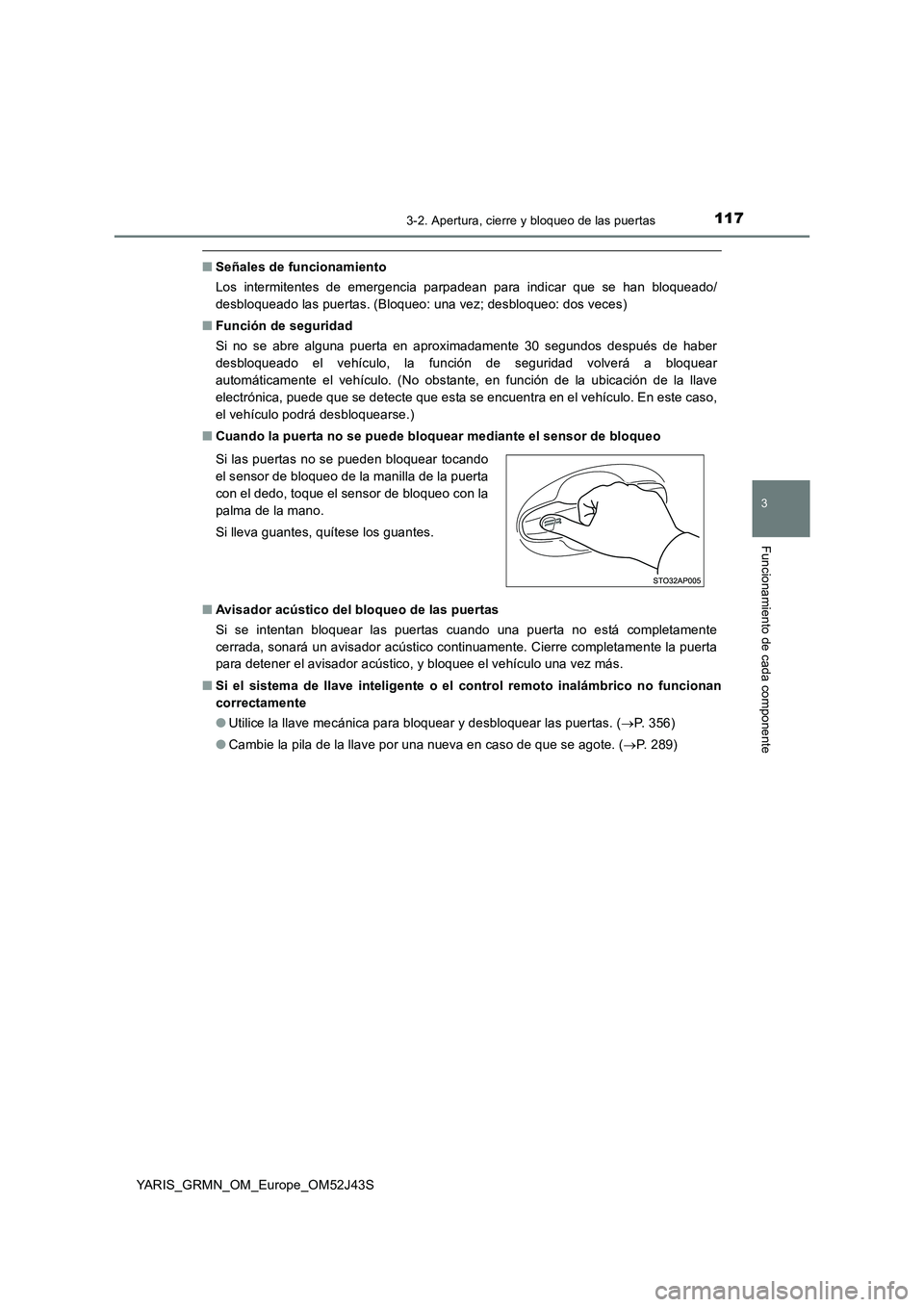 TOYOTA YARIS GRMN 2017 Manuale de Empleo (in Spanish) 1173-2. Apertura, cierre y bloqueo de las puertas
3
Funcionamiento de cada componente
YARIS_GRMN_OM_Europe_OM52J43S
■Señales de funcionamiento
Los intermitentes de emergencia parpadean para indica TOYOTA YARIS GRMN 2017 Manuale de Empleo (in Spanish) 1173-2. Apertura, cierre y bloqueo de las puertas
3
Funcionamiento de cada componente
YARIS_GRMN_OM_Europe_OM52J43S
■Señales de funcionamiento
Los intermitentes de emergencia parpadean para indica