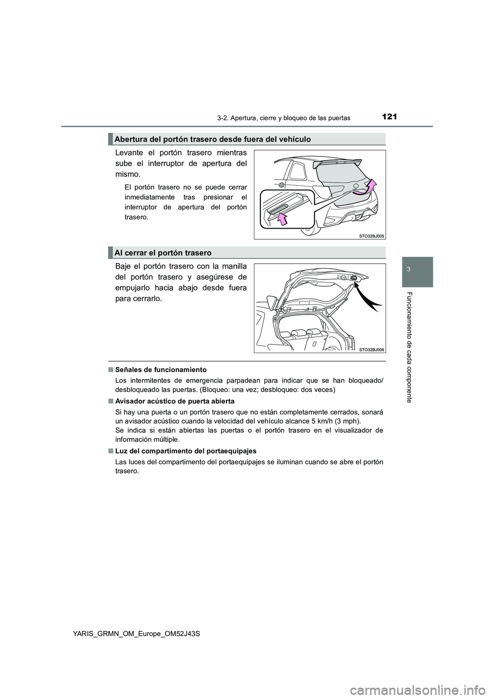 TOYOTA YARIS GRMN 2017 Manuale de Empleo (in Spanish) 1213-2. Apertura, cierre y bloqueo de las puertas
3
Funcionamiento de cada componente
YARIS_GRMN_OM_Europe_OM52J43S
Levante el portón trasero mientras
sube el interruptor de apertura del
mismo.
El p TOYOTA YARIS GRMN 2017 Manuale de Empleo (in Spanish) 1213-2. Apertura, cierre y bloqueo de las puertas
3
Funcionamiento de cada componente
YARIS_GRMN_OM_Europe_OM52J43S
Levante el portón trasero mientras
sube el interruptor de apertura del
mismo.
El p