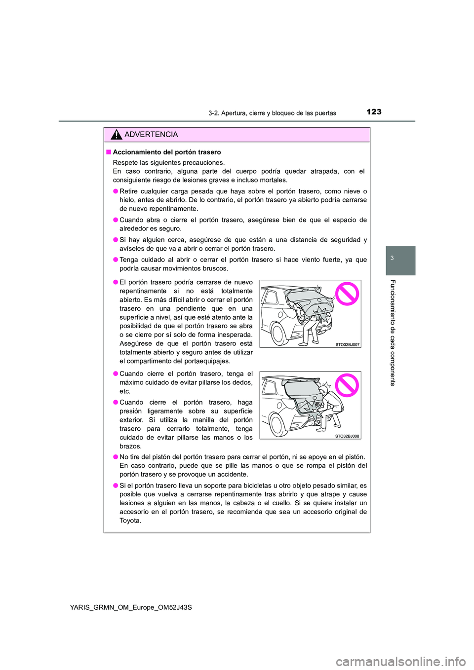 TOYOTA YARIS GRMN 2017 Manuale de Empleo (in Spanish) 1233-2. Apertura, cierre y bloqueo de las puertas
3
Funcionamiento de cada componente
YARIS_GRMN_OM_Europe_OM52J43S
ADVERTENCIA
■Accionamiento del portón trasero
Respete las siguientes precaucione TOYOTA YARIS GRMN 2017 Manuale de Empleo (in Spanish) 1233-2. Apertura, cierre y bloqueo de las puertas
3
Funcionamiento de cada componente
YARIS_GRMN_OM_Europe_OM52J43S
ADVERTENCIA
■Accionamiento del portón trasero
Respete las siguientes precaucione