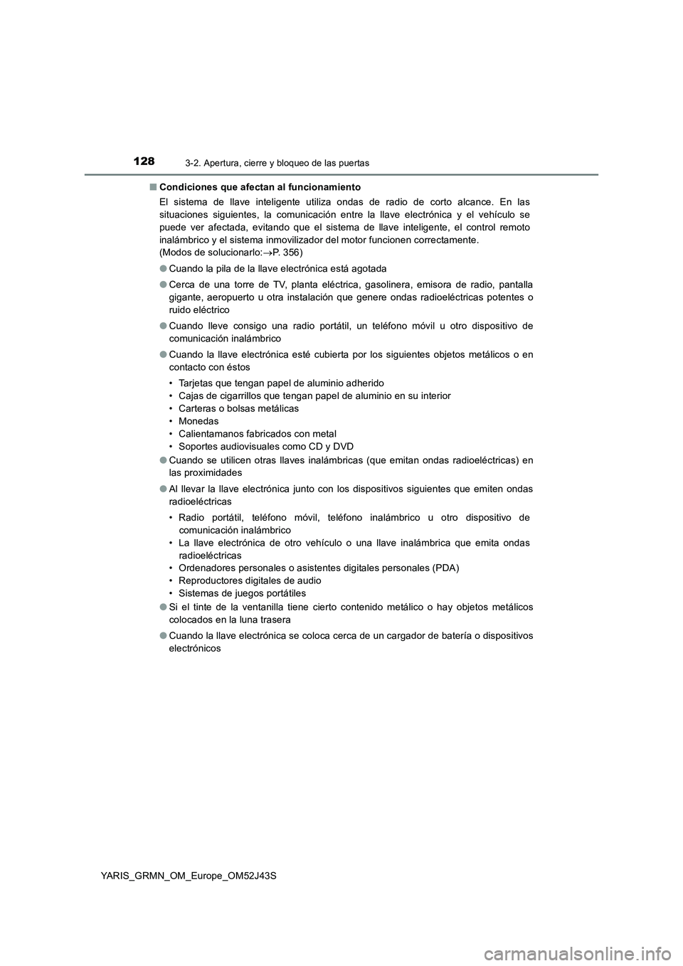 TOYOTA YARIS GRMN 2017 Manuale de Empleo (in Spanish) 1283-2. Apertura, cierre y bloqueo de las puertas
YARIS_GRMN_OM_Europe_OM52J43S
■ Condiciones que afectan al funcionamiento
El sistema de llave inteligente utiliza ondas de radio de corto alcance. TOYOTA YARIS GRMN 2017 Manuale de Empleo (in Spanish) 1283-2. Apertura, cierre y bloqueo de las puertas
YARIS_GRMN_OM_Europe_OM52J43S
■ Condiciones que afectan al funcionamiento
El sistema de llave inteligente utiliza ondas de radio de corto alcance.