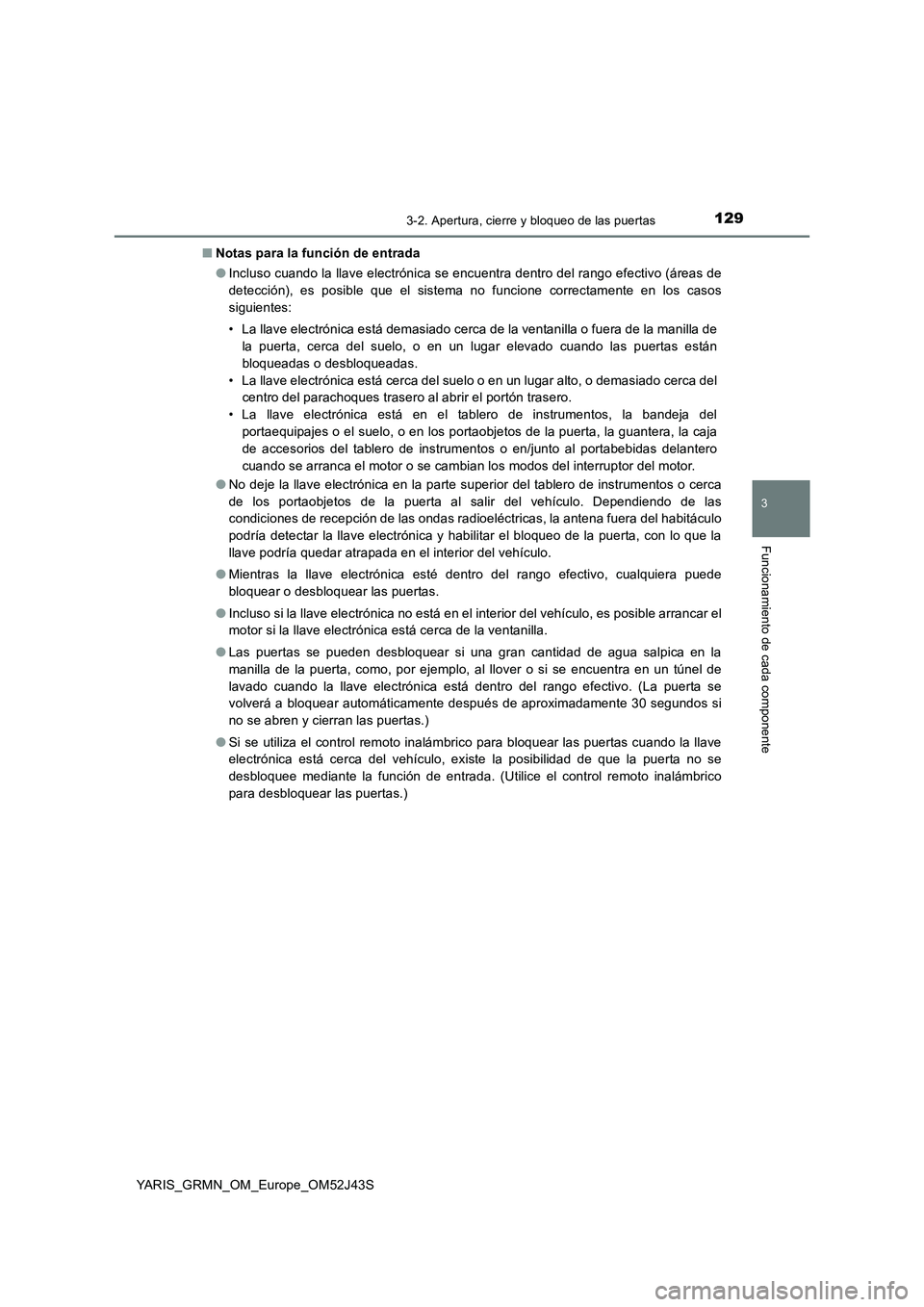 TOYOTA YARIS GRMN 2017 Manuale de Empleo (in Spanish) 1293-2. Apertura, cierre y bloqueo de las puertas
3
Funcionamiento de cada componente
YARIS_GRMN_OM_Europe_OM52J43S
■ Notas para la función de entrada
● Incluso cuando la llave electrónica se TOYOTA YARIS GRMN 2017 Manuale de Empleo (in Spanish) 1293-2. Apertura, cierre y bloqueo de las puertas
3
Funcionamiento de cada componente
YARIS_GRMN_OM_Europe_OM52J43S
■ Notas para la función de entrada
● Incluso cuando la llave electrónica se