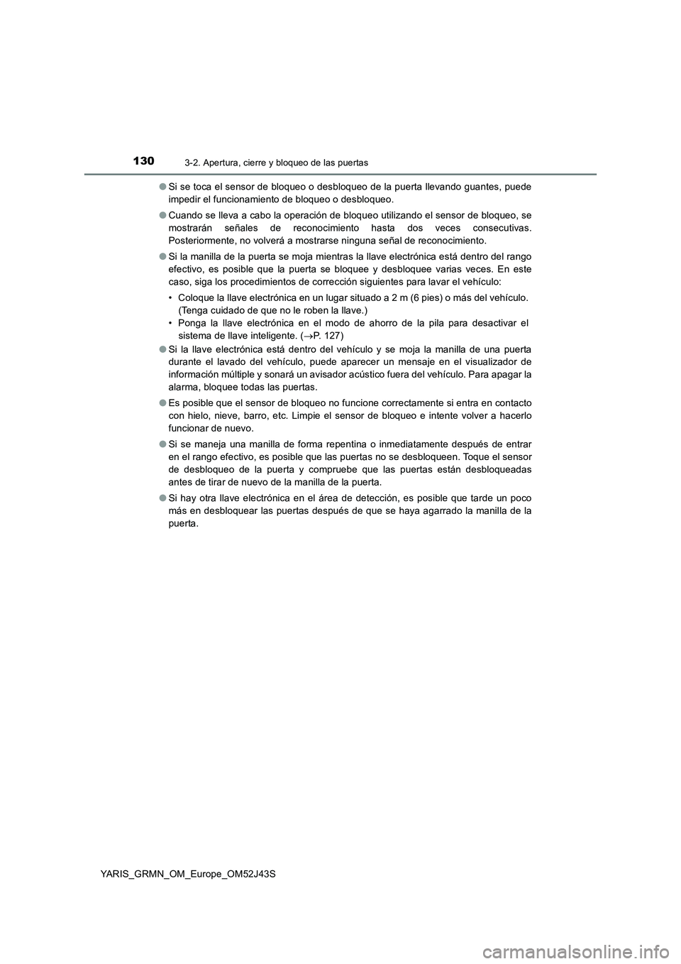 TOYOTA YARIS GRMN 2017 Manuale de Empleo (in Spanish) 1303-2. Apertura, cierre y bloqueo de las puertas
YARIS_GRMN_OM_Europe_OM52J43S
● Si se toca el sensor de bloqueo o desbloqueo de la puerta llevando guantes, puede
impedir el funcionamiento de blo TOYOTA YARIS GRMN 2017 Manuale de Empleo (in Spanish) 1303-2. Apertura, cierre y bloqueo de las puertas
YARIS_GRMN_OM_Europe_OM52J43S
● Si se toca el sensor de bloqueo o desbloqueo de la puerta llevando guantes, puede
impedir el funcionamiento de blo