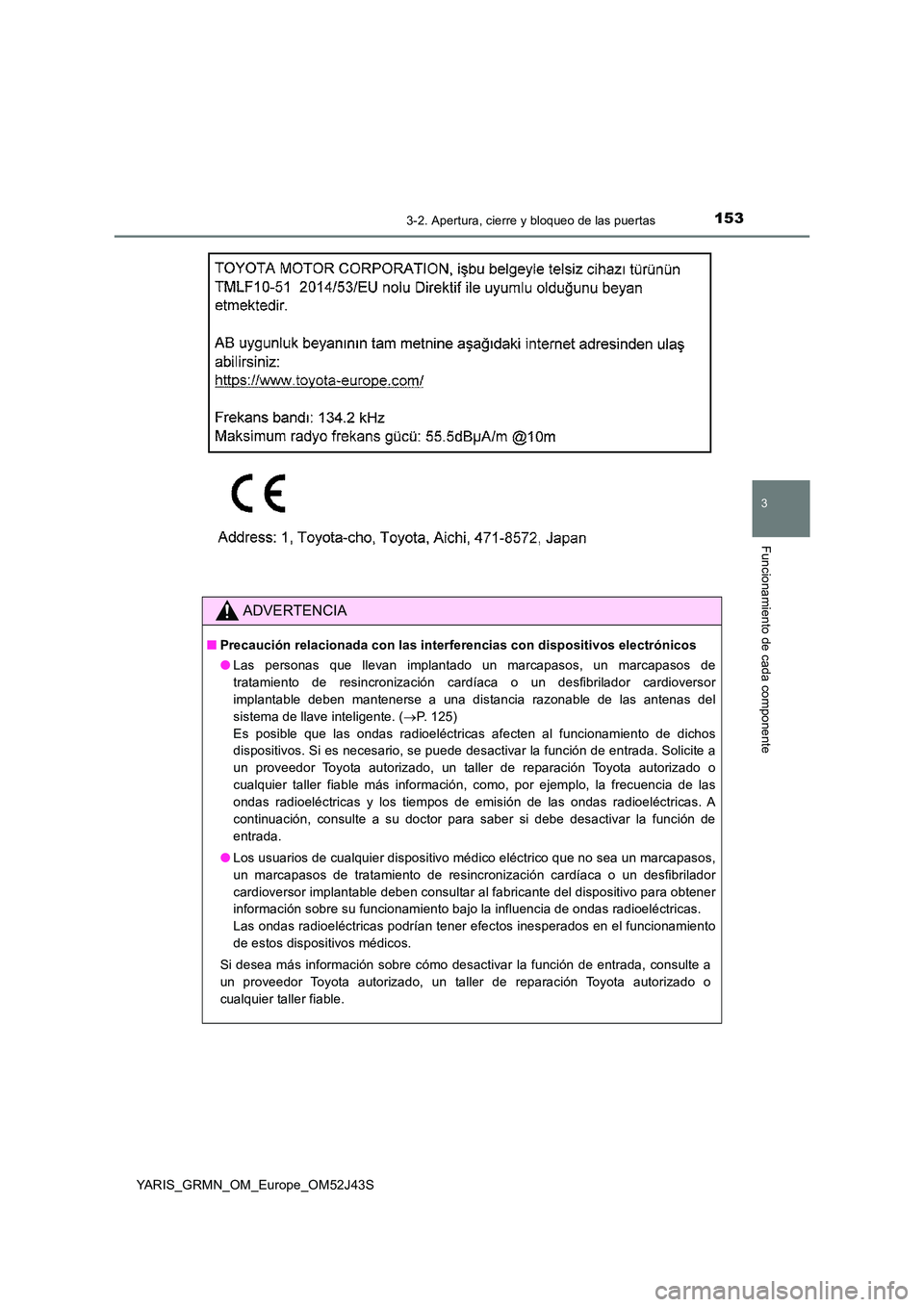 TOYOTA YARIS GRMN 2017 Manuale de Empleo (in Spanish) 1533-2. Apertura, cierre y bloqueo de las puertas
3
Funcionamiento de cada componente
YARIS_GRMN_OM_Europe_OM52J43S
ADVERTENCIA
■Precaución relacionada con las interferencias con dispositivos elect TOYOTA YARIS GRMN 2017 Manuale de Empleo (in Spanish) 1533-2. Apertura, cierre y bloqueo de las puertas
3
Funcionamiento de cada componente
YARIS_GRMN_OM_Europe_OM52J43S
ADVERTENCIA
■Precaución relacionada con las interferencias con dispositivos elect