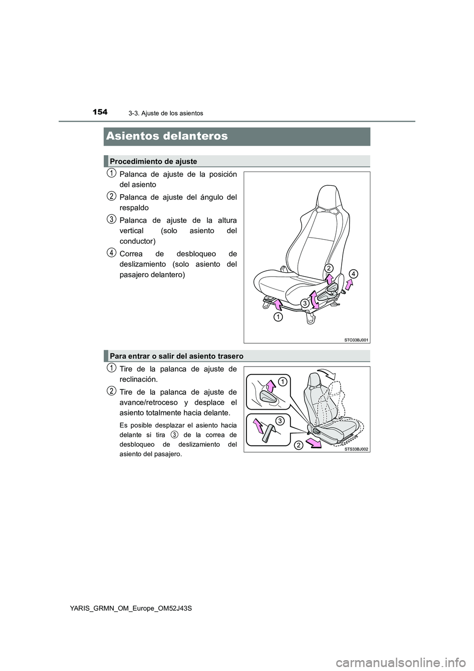 TOYOTA YARIS GRMN 2017 Manuale de Empleo (in Spanish) 1543-3. Ajuste de los asientos
YARIS_GRMN_OM_Europe_OM52J43S
Asientos delanteros
Palanca de ajuste de la posición
del asiento
Palanca de ajuste del ángulo del
respaldo
Palanca de ajuste de la al TOYOTA YARIS GRMN 2017 Manuale de Empleo (in Spanish) 1543-3. Ajuste de los asientos
YARIS_GRMN_OM_Europe_OM52J43S
Asientos delanteros
Palanca de ajuste de la posición
del asiento
Palanca de ajuste del ángulo del
respaldo
Palanca de ajuste de la al