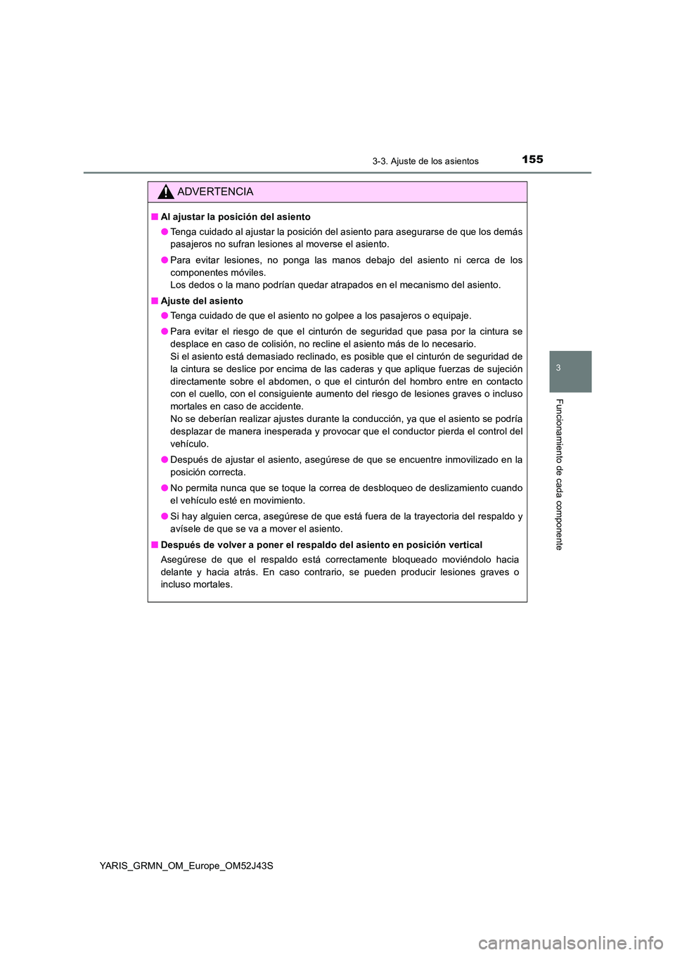 TOYOTA YARIS GRMN 2017 Manuale de Empleo (in Spanish) 1553-3. Ajuste de los asientos
3
Funcionamiento de cada componente
YARIS_GRMN_OM_Europe_OM52J43S
ADVERTENCIA
■Al ajustar la posición del asiento
● Tenga cuidado al ajustar la posición del asien TOYOTA YARIS GRMN 2017 Manuale de Empleo (in Spanish) 1553-3. Ajuste de los asientos
3
Funcionamiento de cada componente
YARIS_GRMN_OM_Europe_OM52J43S
ADVERTENCIA
■Al ajustar la posición del asiento
● Tenga cuidado al ajustar la posición del asien