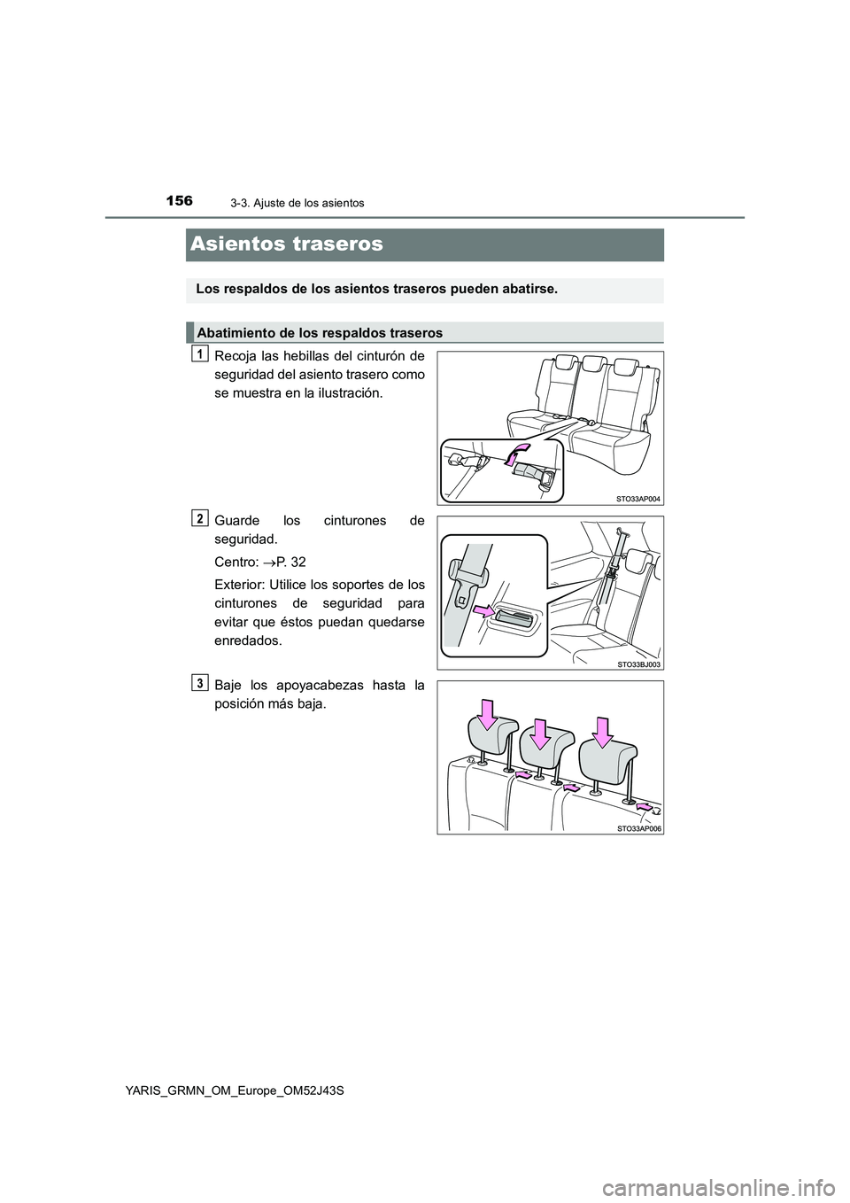 TOYOTA YARIS GRMN 2017 Manuale de Empleo (in Spanish) 1563-3. Ajuste de los asientos
YARIS_GRMN_OM_Europe_OM52J43S
Asientos traseros
Recoja las hebillas del cinturón de
seguridad del asiento trasero como
se muestra en la ilustración.
Guarde los cint TOYOTA YARIS GRMN 2017 Manuale de Empleo (in Spanish) 1563-3. Ajuste de los asientos
YARIS_GRMN_OM_Europe_OM52J43S
Asientos traseros
Recoja las hebillas del cinturón de
seguridad del asiento trasero como
se muestra en la ilustración.
Guarde los cint