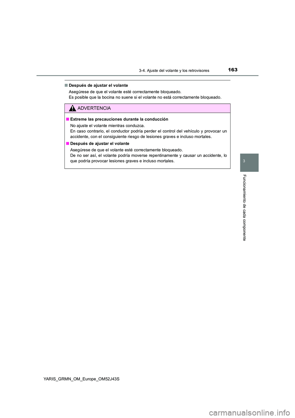 TOYOTA YARIS GRMN 2017  Manuale de Empleo (in Spanish) 1633-4. Ajuste del volante y los retrovisores
3
Funcionamiento de cada componente
YARIS_GRMN_OM_Europe_OM52J43S
■Después de ajustar el volante 
Asegúrese de que el volante esté correctamente bloq