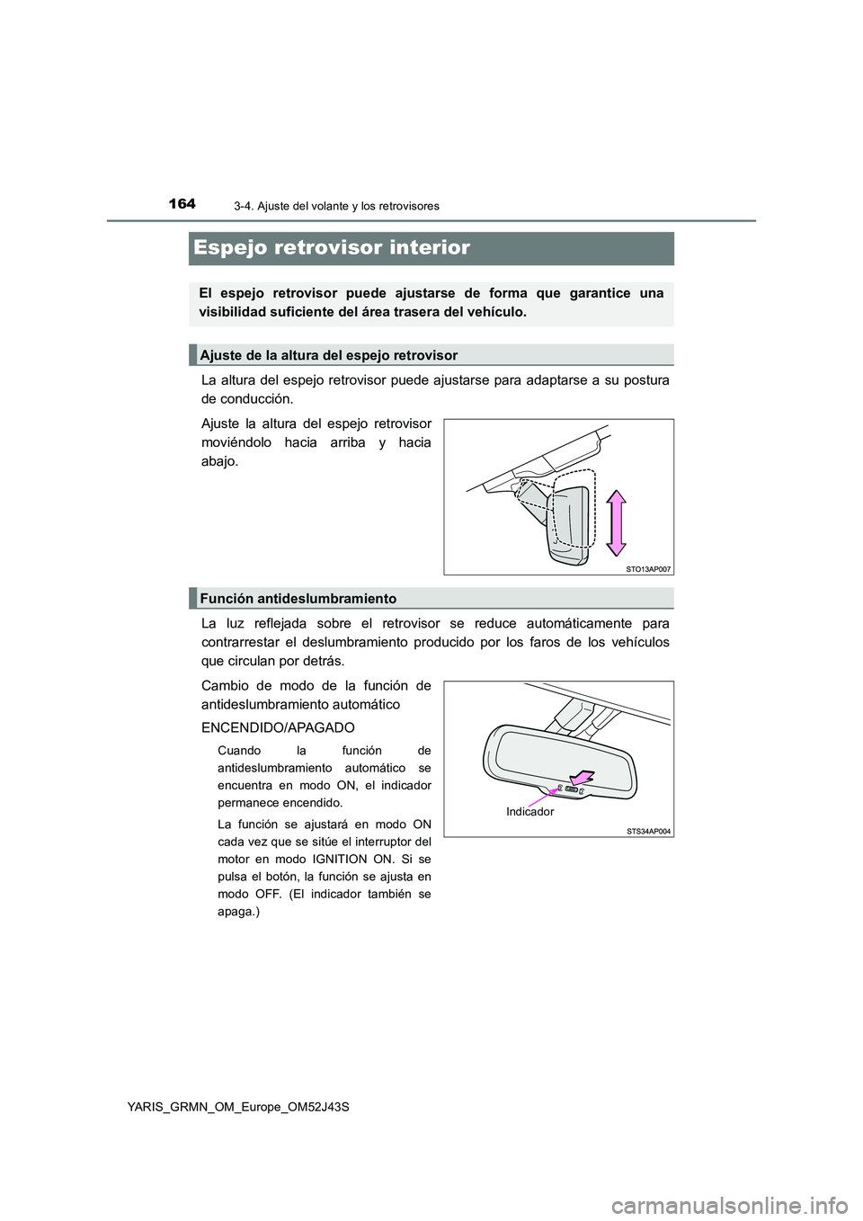 TOYOTA YARIS GRMN 2017 Manuale de Empleo (in Spanish) 1643-4. Ajuste del volante y los retrovisores
YARIS_GRMN_OM_Europe_OM52J43S
Espejo retrovisor interior
La altura del espejo retrovisor puede ajustarse para adaptarse a su postura
de conducción.
Aju TOYOTA YARIS GRMN 2017 Manuale de Empleo (in Spanish) 1643-4. Ajuste del volante y los retrovisores
YARIS_GRMN_OM_Europe_OM52J43S
Espejo retrovisor interior
La altura del espejo retrovisor puede ajustarse para adaptarse a su postura
de conducción.
Aju