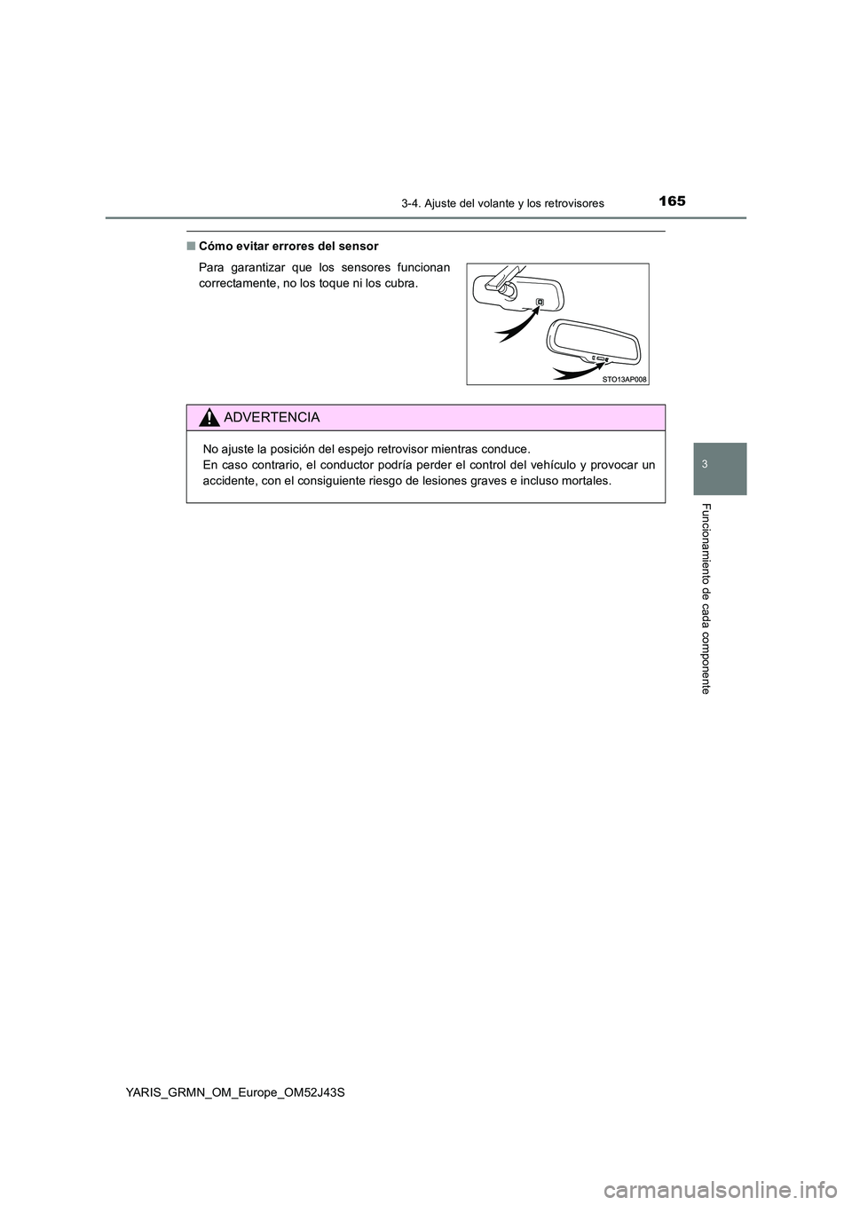 TOYOTA YARIS GRMN 2017  Manuale de Empleo (in Spanish) 1653-4. Ajuste del volante y los retrovisores
3
Funcionamiento de cada componente
YARIS_GRMN_OM_Europe_OM52J43S
■Cómo evitar errores del sensor 
Para garantizar que los sensores funcionan 
correcta