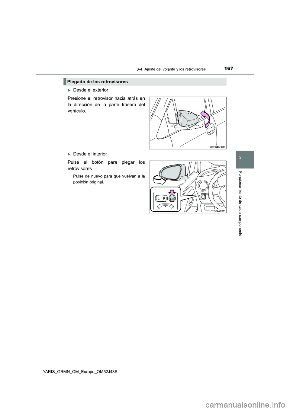 TOYOTA YARIS GRMN 2017  Manuale de Empleo (in Spanish) 1673-4. Ajuste del volante y los retrovisores
3
Funcionamiento de cada componente
YARIS_GRMN_OM_Europe_OM52J43S
Desde el exterior 
Presione el retrovisor hacia atrás en 
la dirección de la parte 