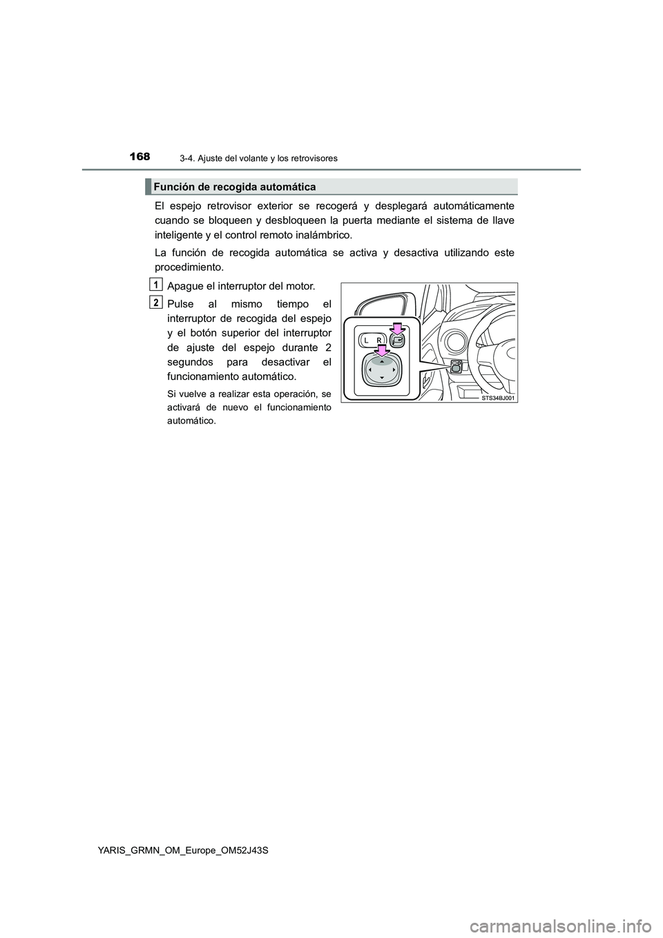 TOYOTA YARIS GRMN 2017  Manuale de Empleo (in Spanish) 1683-4. Ajuste del volante y los retrovisores
YARIS_GRMN_OM_Europe_OM52J43S
El espejo retrovisor exterior se recogerá y desplegará automáticamente 
cuando se bloqueen y desbloqueen la puerta median