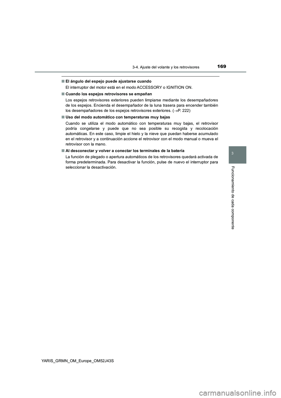 TOYOTA YARIS GRMN 2017 Manuale de Empleo (in Spanish) 1693-4. Ajuste del volante y los retrovisores
3
Funcionamiento de cada componente
YARIS_GRMN_OM_Europe_OM52J43S
■El ángulo del espejo puede ajustarse cuando
El interruptor del motor está en el mo TOYOTA YARIS GRMN 2017 Manuale de Empleo (in Spanish) 1693-4. Ajuste del volante y los retrovisores
3
Funcionamiento de cada componente
YARIS_GRMN_OM_Europe_OM52J43S
■El ángulo del espejo puede ajustarse cuando
El interruptor del motor está en el mo